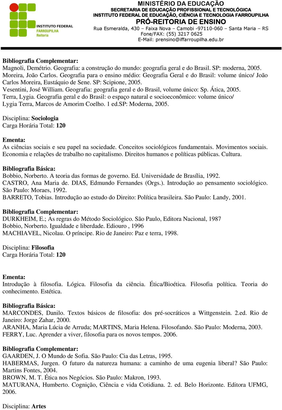 Geografia: geografia geral e do Brasil, volume único: Sp. Ática, 2005. Terra, Lygia. Geografia geral e do Brasil: o espaço natural e socioeconômico: volume único/ Lygia Terra, Marcos de Amorim Coelho.