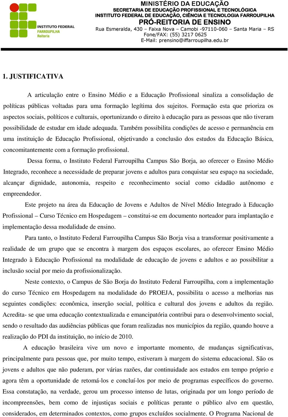 Também possibilita condições de acesso e permanência em uma instituição de Educação Profissional, objetivando a conclusão dos estudos da Educação Básica, concomitantemente com a formação profissional.