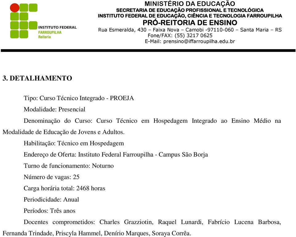 Habilitação: Técnico em Hospedagem Endereço de Oferta: Instituto Federal Farroupilha - Campus São Borja Turno de funcionamento: Noturno Número de