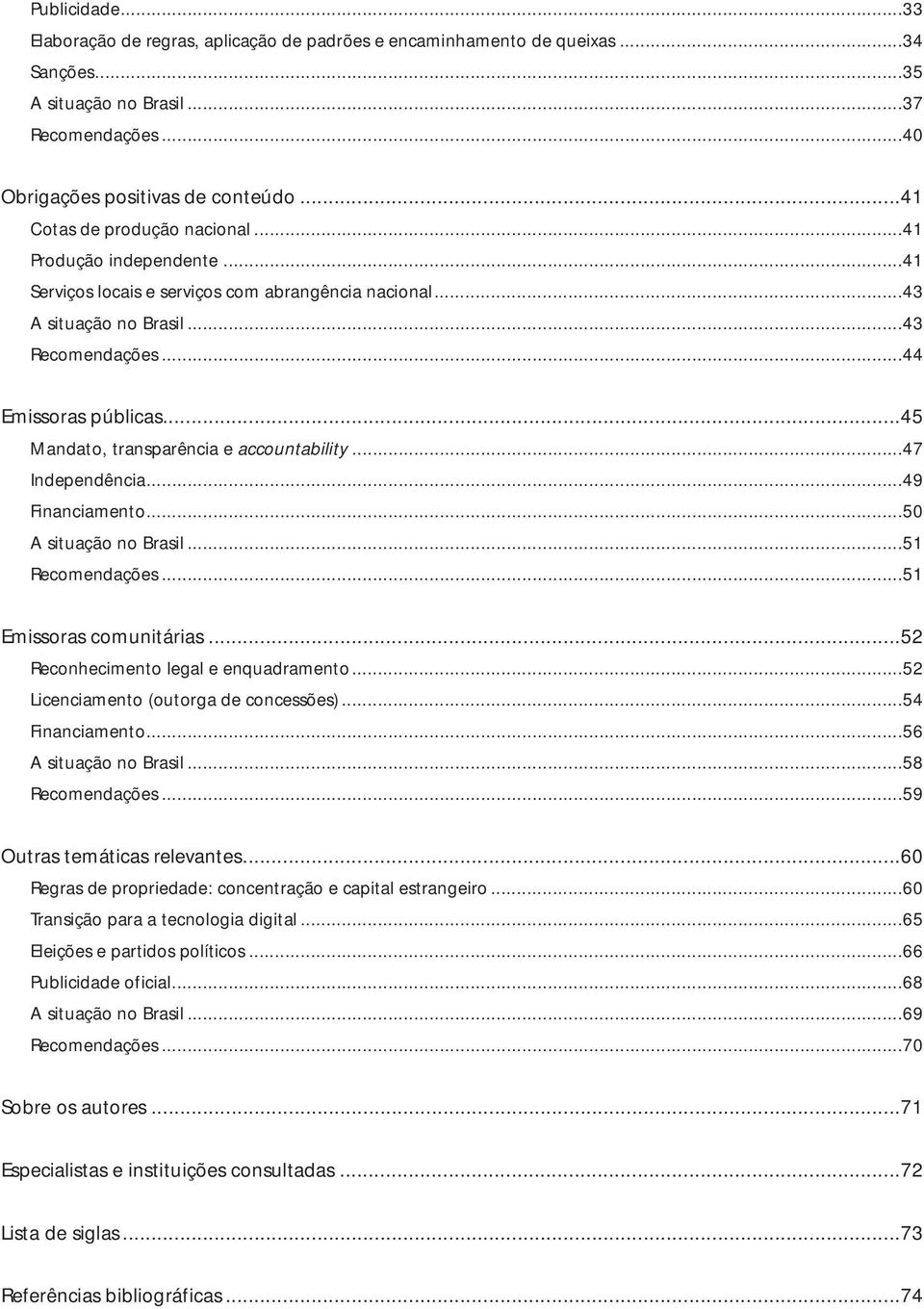 ..45 Mandato, transparência e accountability...47 Independência...49 Financiamento...50 A situação no Brasil...51 Recomendações...51 Emissoras comunitárias...52 Reconhecimento legal e enquadramento.