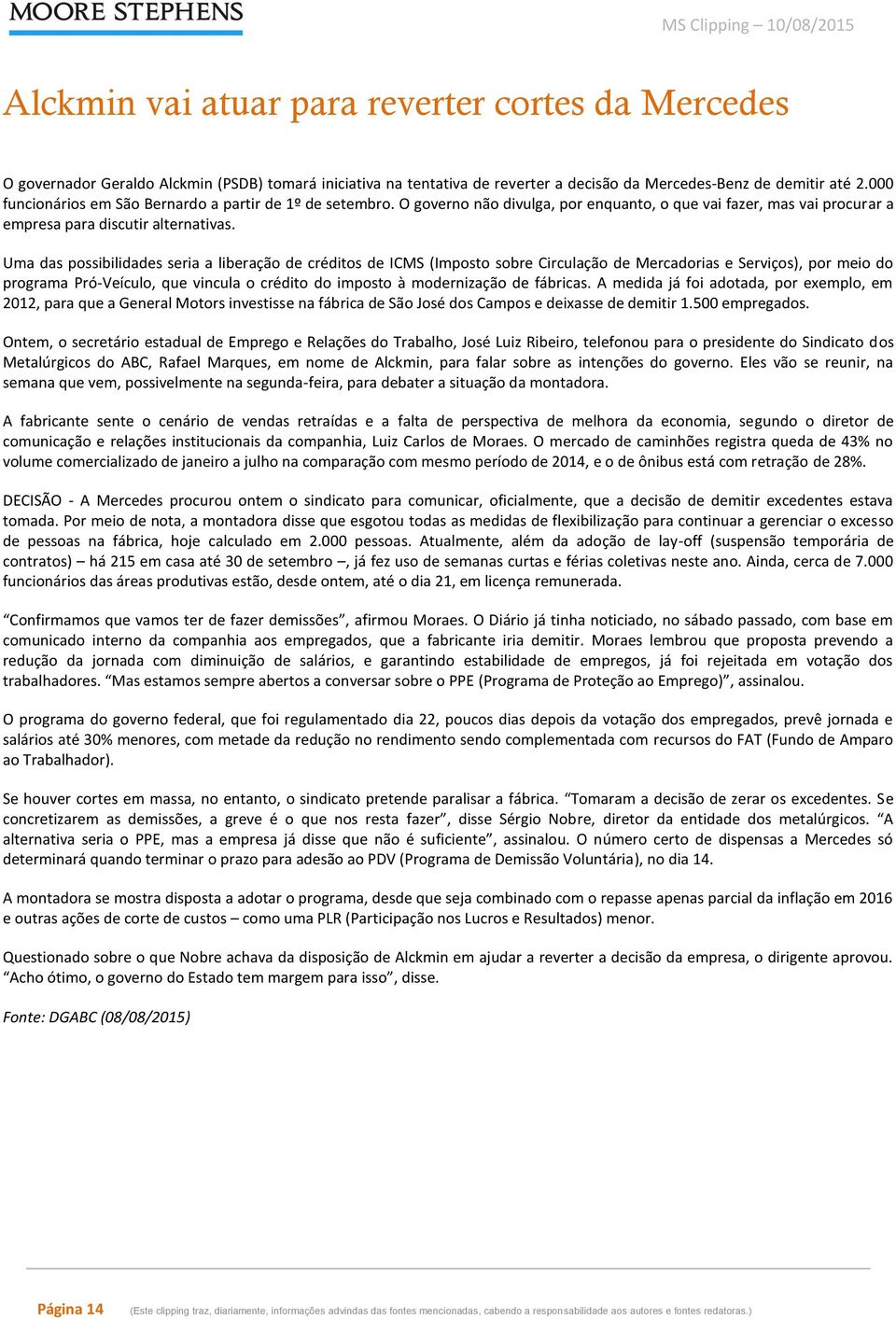 Uma das possibilidades seria a liberação de créditos de ICMS (Imposto sobre Circulação de Mercadorias e Serviços), por meio do programa Pró-Veículo, que vincula o crédito do imposto à modernização de