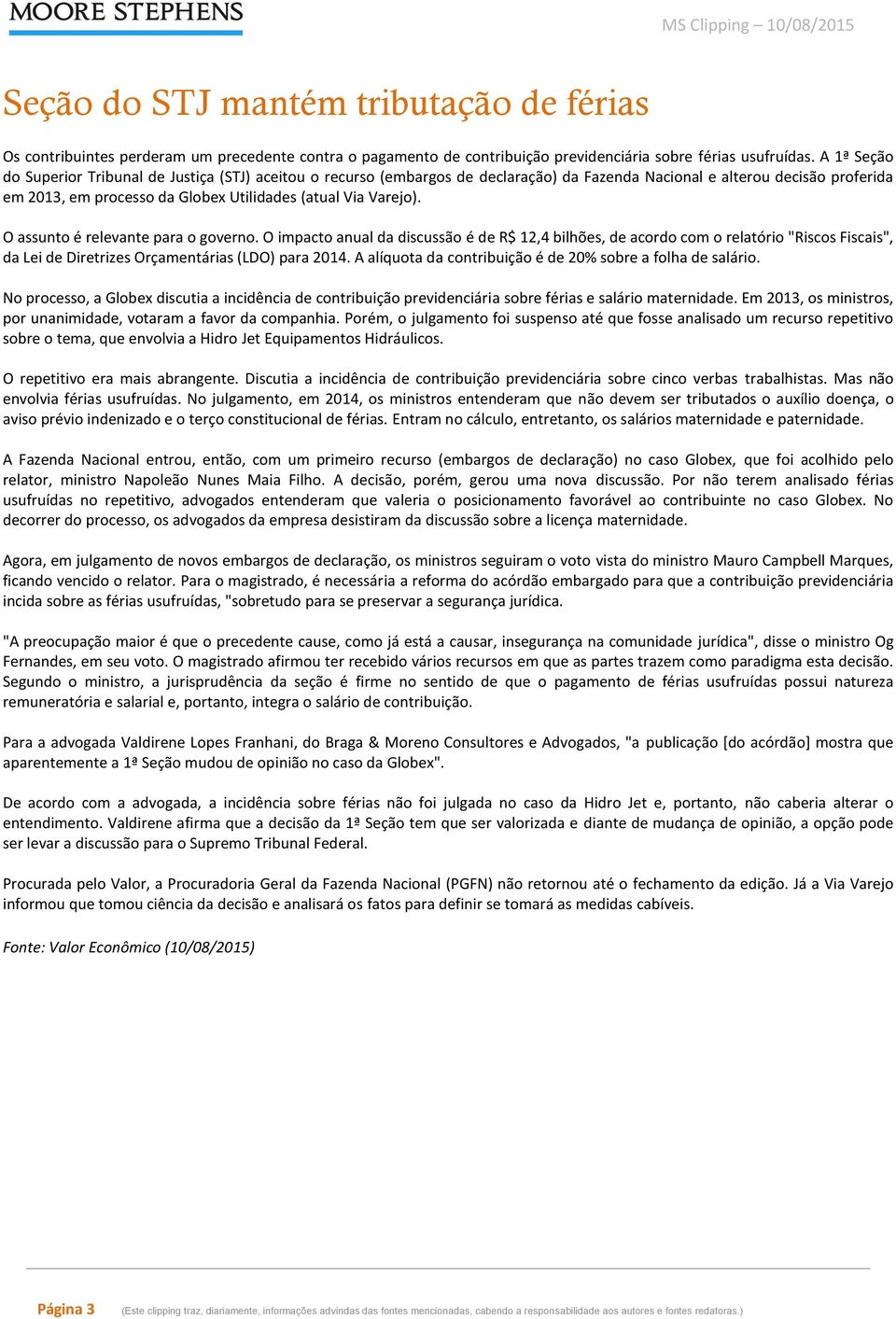 Varejo). O assunto é relevante para o governo. O impacto anual da discussão é de R$ 12,4 bilhões, de acordo com o relatório "Riscos Fiscais", da Lei de Diretrizes Orçamentárias (LDO) para 2014.