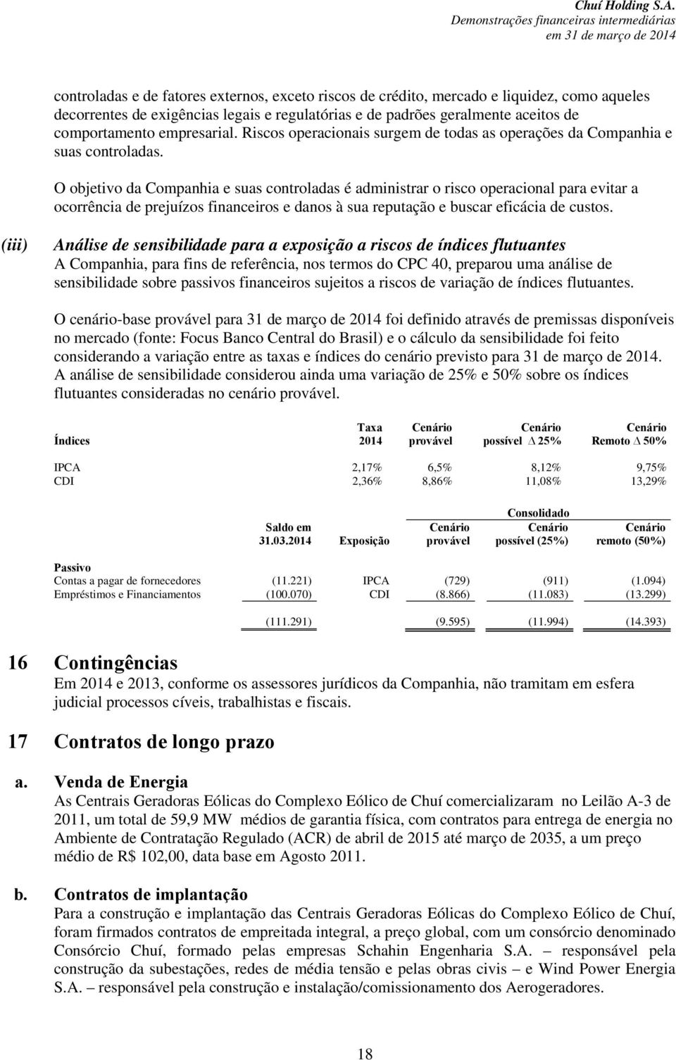 O objetivo da Companhia e suas controladas é administrar o risco operacional para evitar a ocorrência de prejuízos financeiros e danos à sua reputação e buscar eficácia de custos.