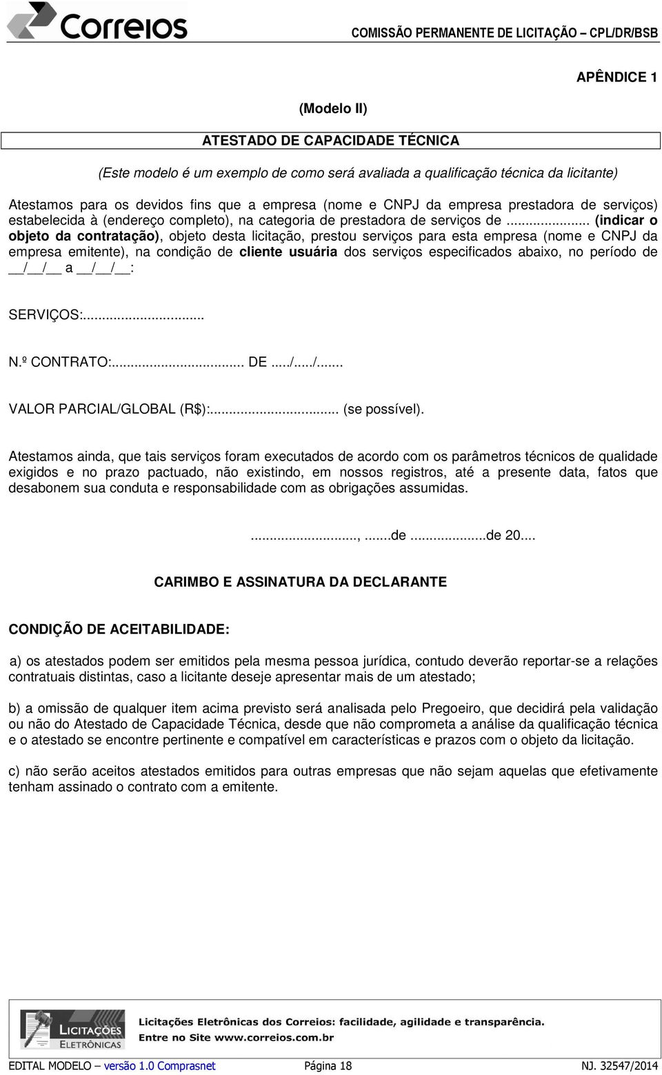 .. (indicar o objeto da contratação), objeto desta licitação, prestou serviços para esta empresa (nome e CNPJ da empresa emitente), na condição de cliente usuária dos serviços especificados abaixo,