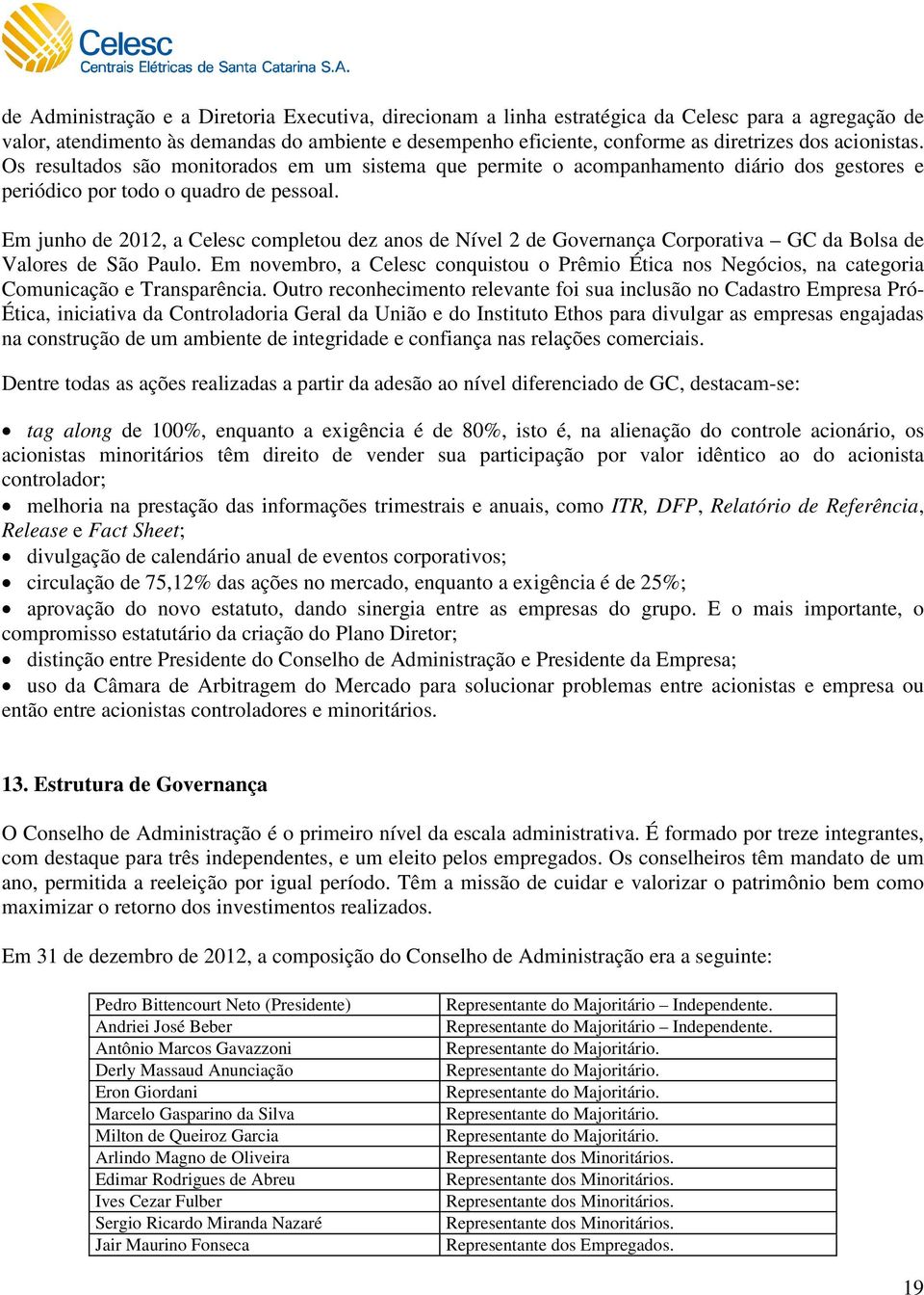 Em junho de 2012, a Celesc completou dez anos de Nível 2 de Governança Corporativa GC da Bolsa de Valores de São Paulo.