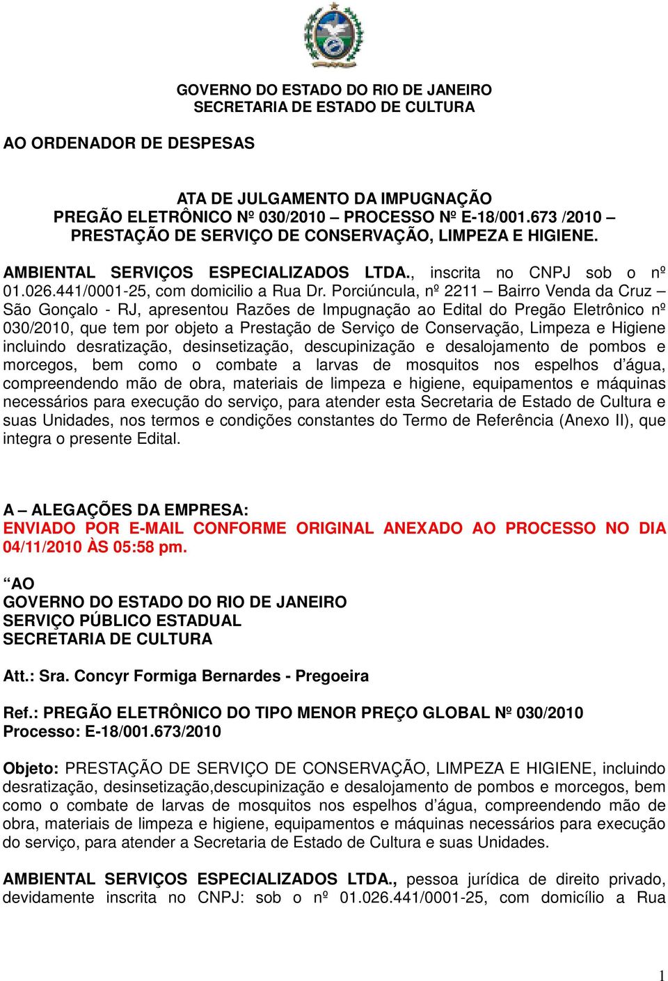 Porciúncula, nº 2211 Bairro Venda da Cruz São Gonçalo - RJ, apresentou Razões de Impugnação ao Edital do Pregão Eletrônico nº 030/2010, que tem por objeto a Prestação de Serviço de Conservação,