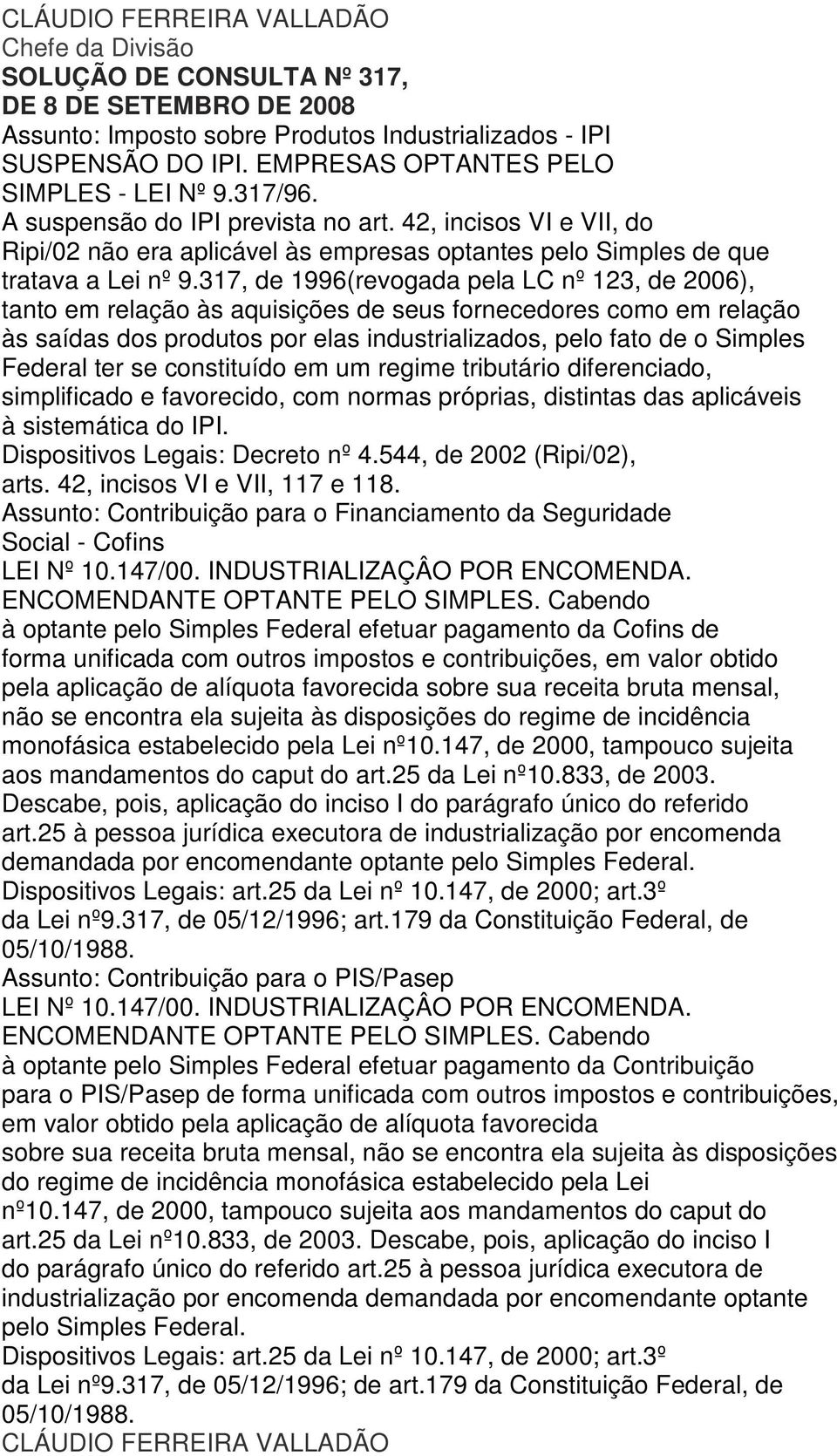 317, de 1996(revogada pela LC nº 123, de 2006), tanto em relação às aquisições de seus fornecedores como em relação às saídas dos produtos por elas industrializados, pelo fato de o Simples Federal