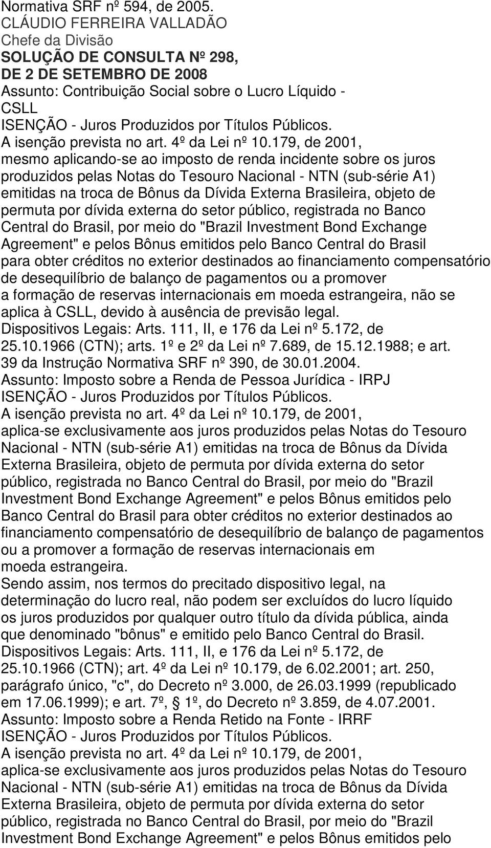 179, de 2001, mesmo aplicando-se ao imposto de renda incidente sobre os juros produzidos pelas Notas do Tesouro Nacional - NTN (sub-série A1) emitidas na troca de Bônus da Dívida Externa Brasileira,