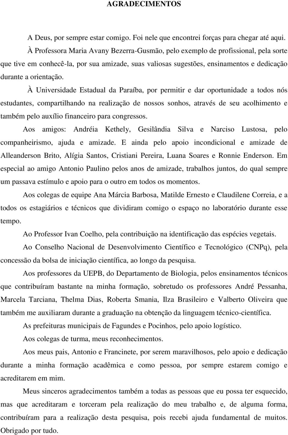 À Universidade Estadual da Paraíba, por permitir e dar oportunidade a todos nós estudantes, compartilhando na realização de nossos sonhos, através de seu acolhimento e também pelo auxílio financeiro