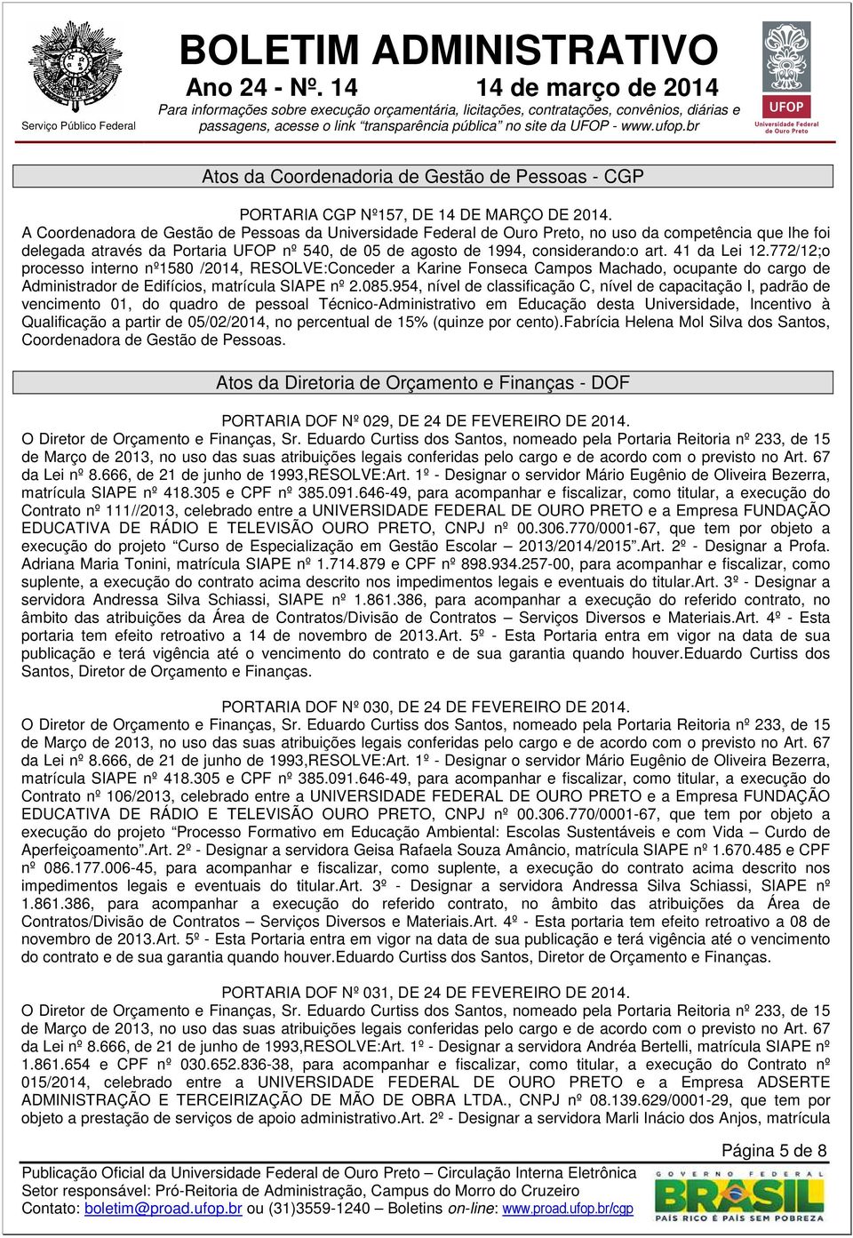 41 da Lei 12.772/12;o processo interno nº1580 /2014, RESOLVE:Conceder a Karine Fonseca Campos Machado, ocupante do cargo de Administrador de Edifícios, matrícula SIAPE nº 2.085.