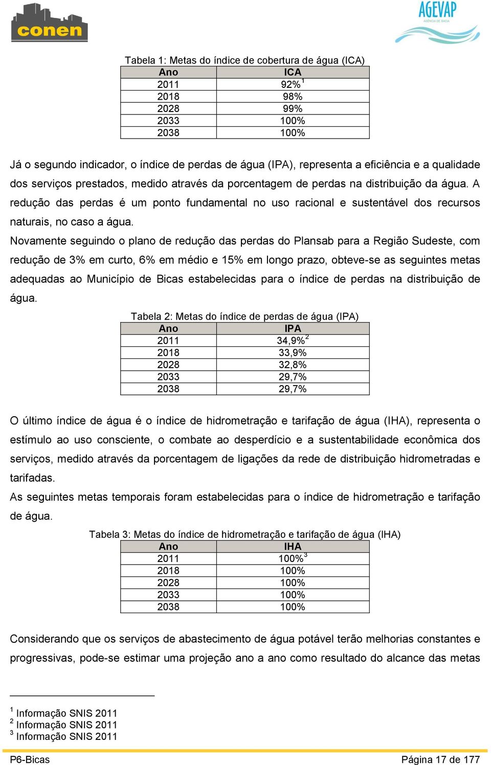 A redução das perdas é um ponto fundamental no uso racional e sustentável dos recursos naturais, no caso a água.