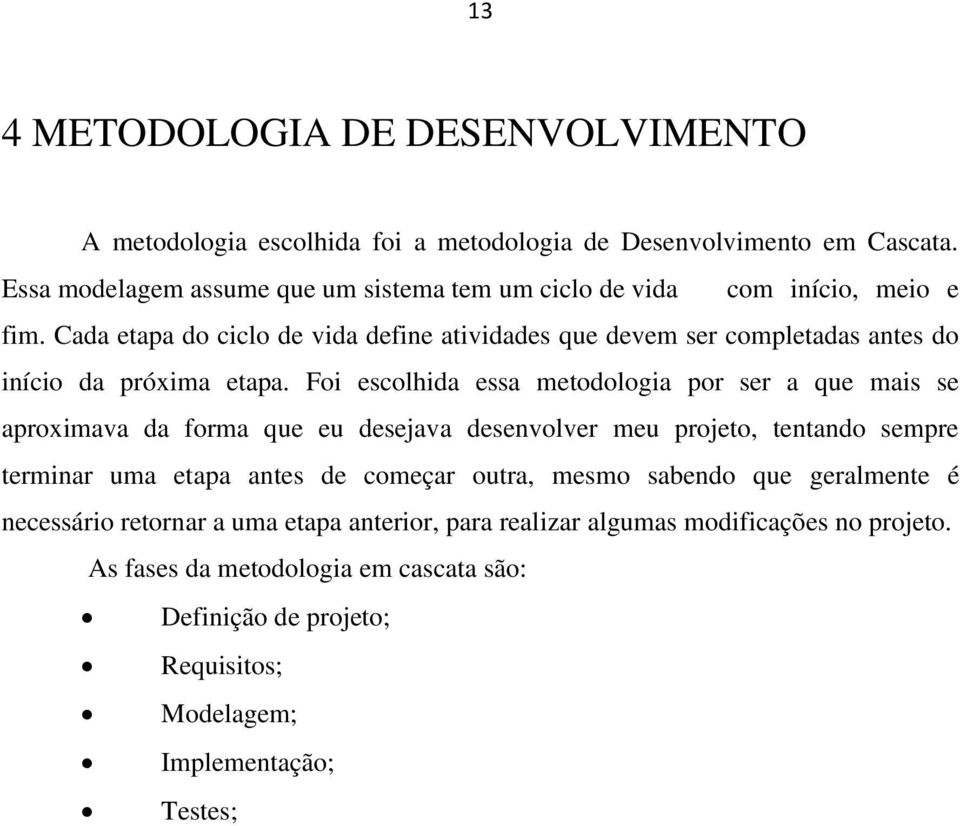 Cada etapa do ciclo de vida define atividades que devem ser completadas antes do início da próxima etapa.