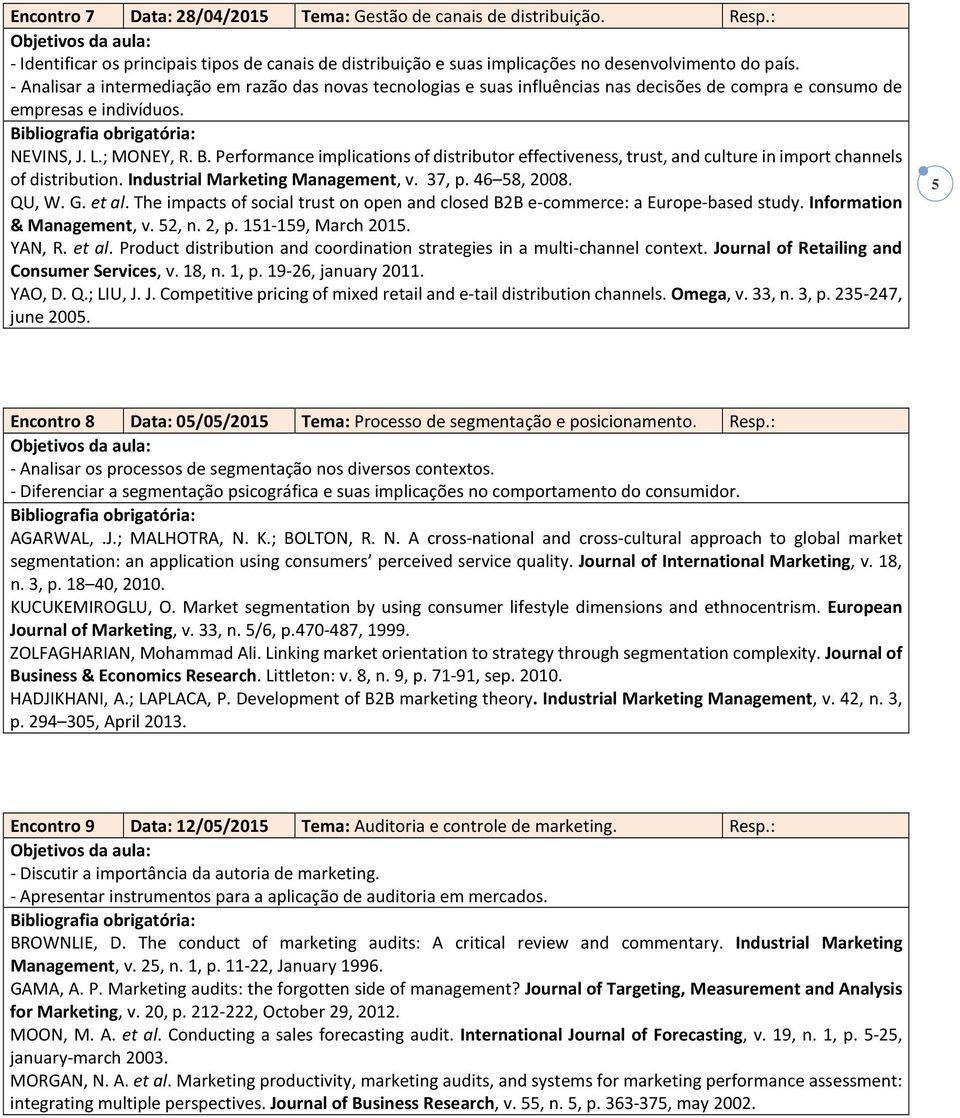 Performance implications of distributor effectiveness, trust, and culture in import channels of distribution. Industrial Marketing Management, v. 37, p. 46 58, 2008. QU, W. G. et al.