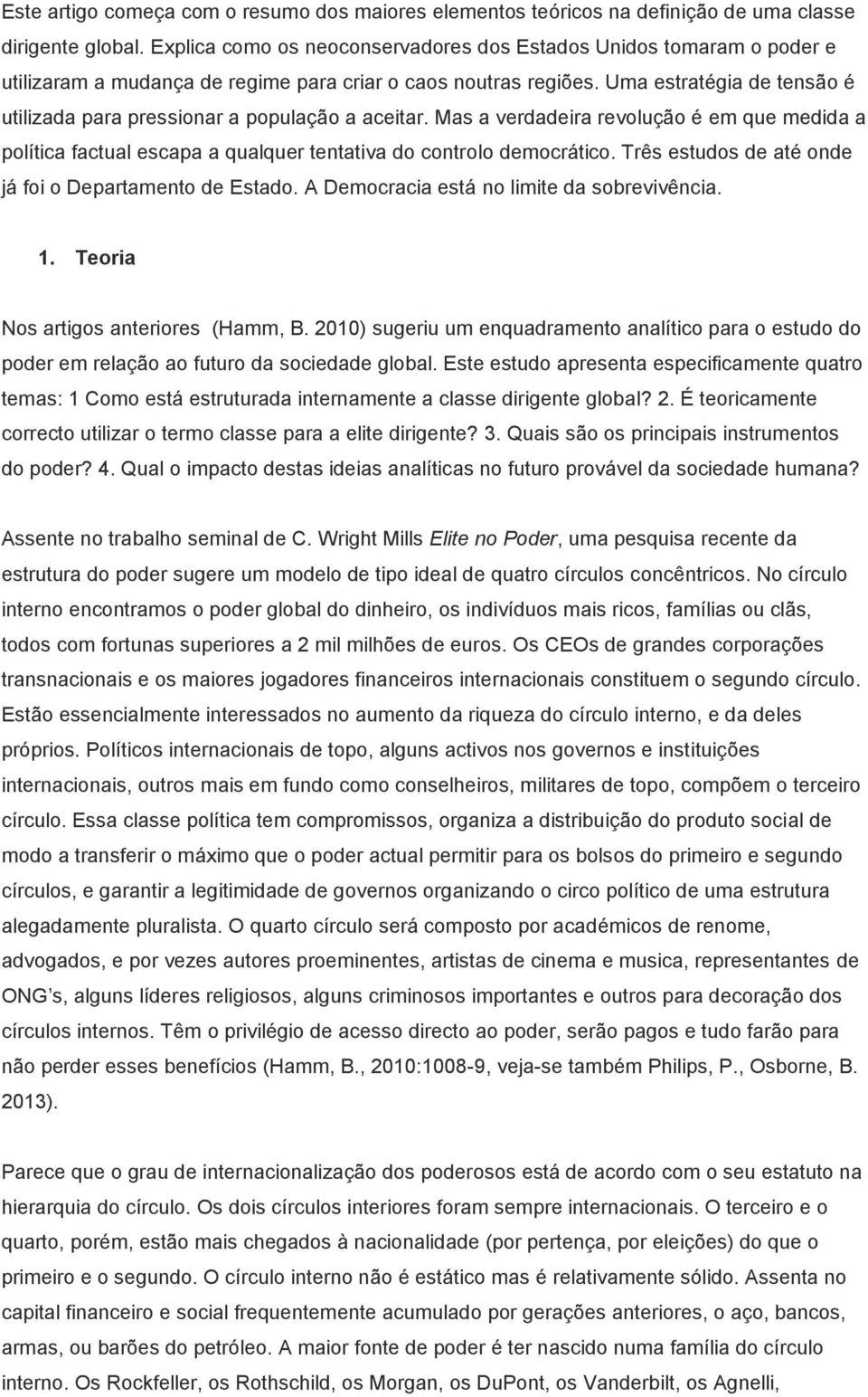 Uma estratégia de tensão é utilizada para pressionar a população a aceitar. Mas a verdadeira revolução é em que medida a política factual escapa a qualquer tentativa do controlo democrático.