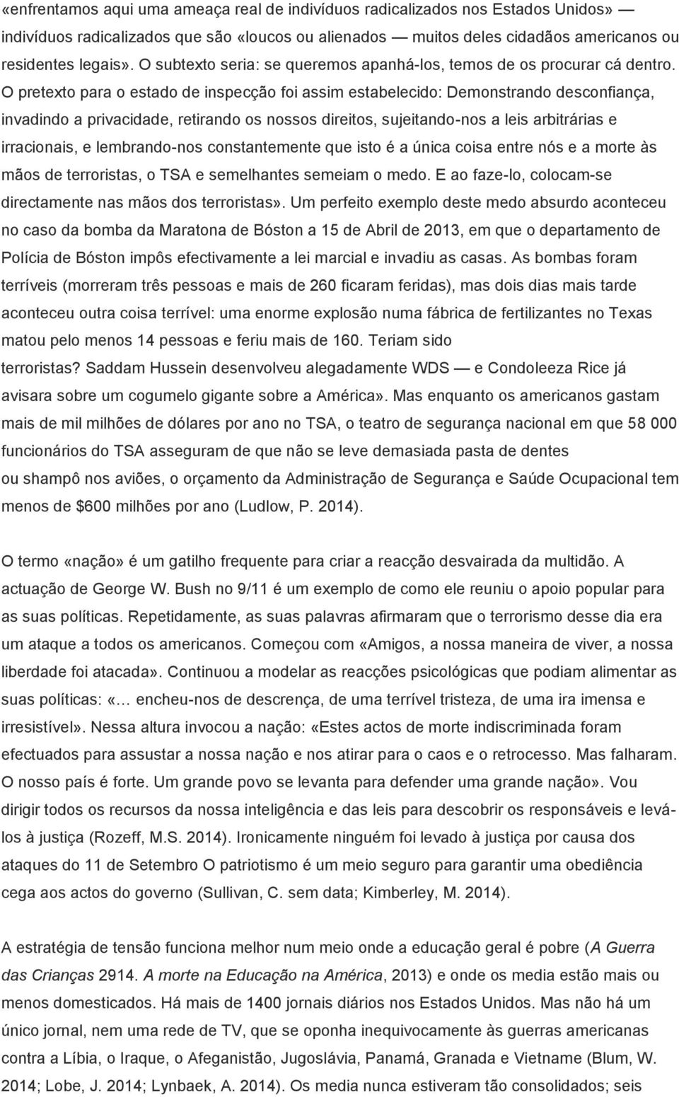 O pretexto para o estado de inspecção foi assim estabelecido: Demonstrando desconfiança, invadindo a privacidade, retirando os nossos direitos, sujeitando-nos a leis arbitrárias e irracionais, e