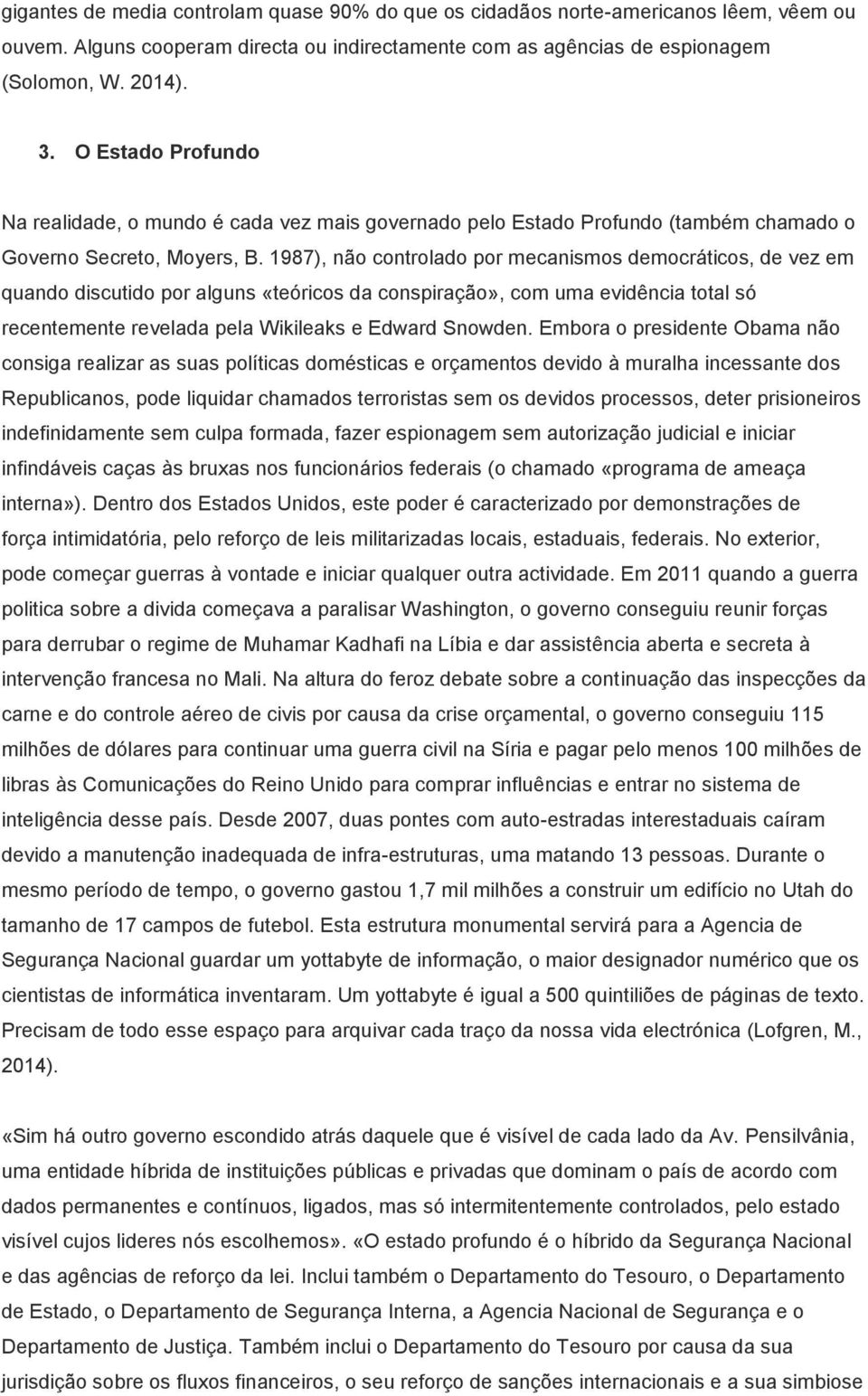 1987), não controlado por mecanismos democráticos, de vez em quando discutido por alguns «teóricos da conspiração», com uma evidência total só recentemente revelada pela Wikileaks e Edward Snowden.