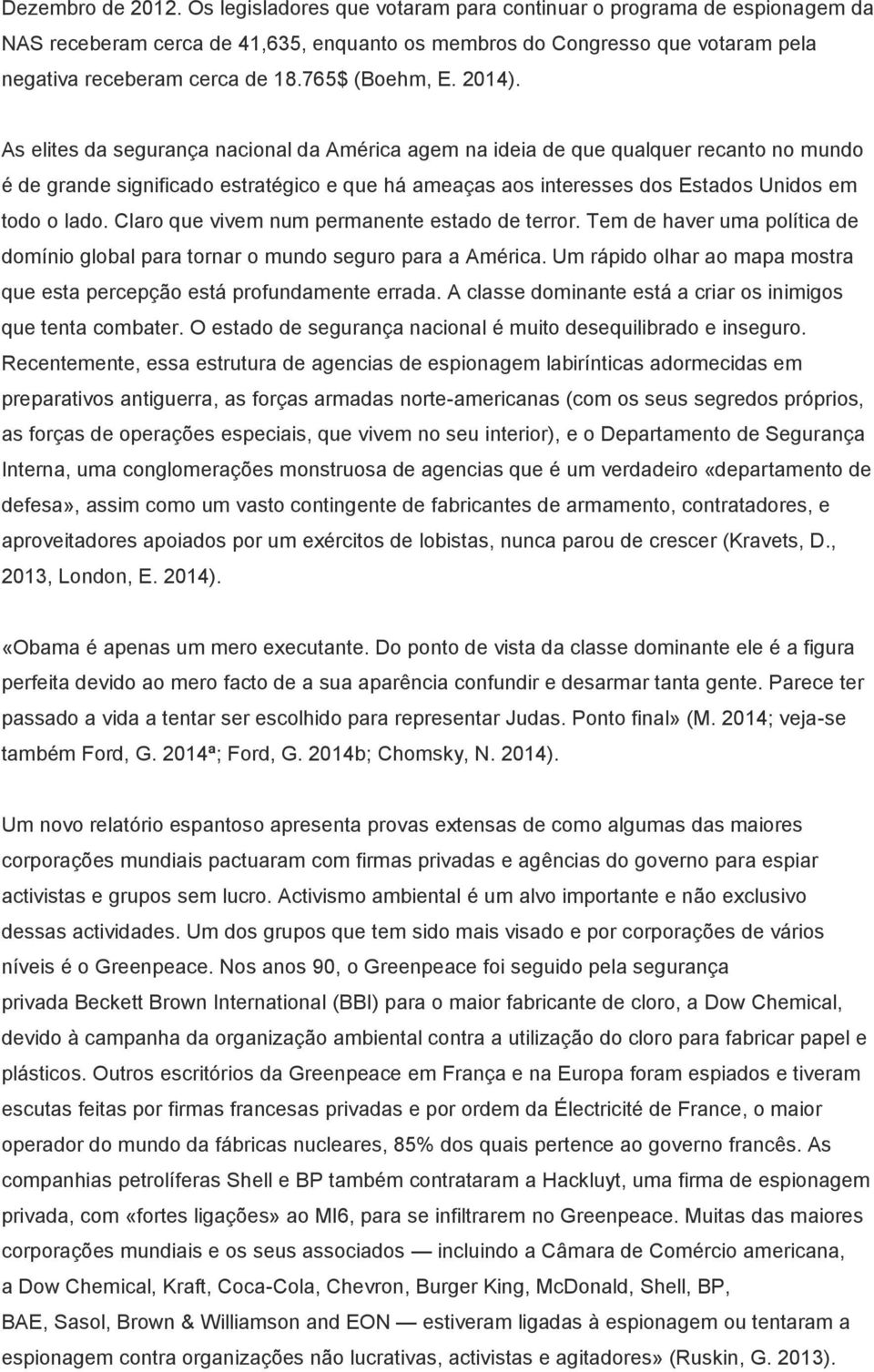 2014). As elites da segurança nacional da América agem na ideia de que qualquer recanto no mundo é de grande significado estratégico e que há ameaças aos interesses dos Estados Unidos em todo o lado.