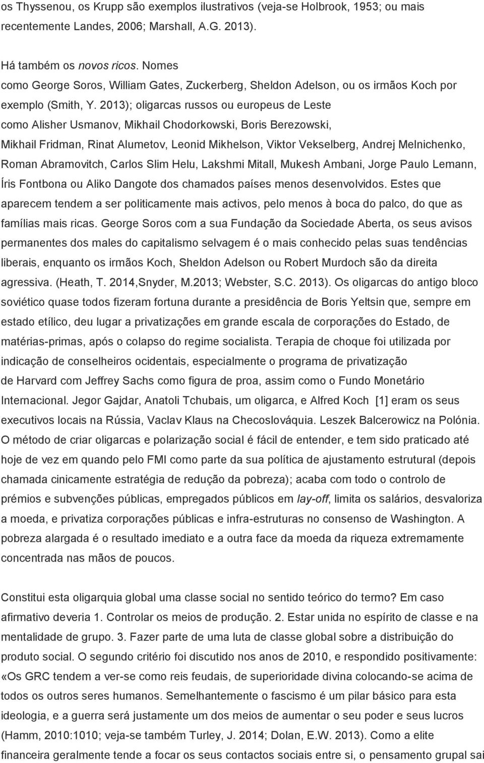 2013); oligarcas russos ou europeus de Leste como Alisher Usmanov, Mikhail Chodorkowski, Boris Berezowski, Mikhail Fridman, Rinat Alumetov, Leonid Mikhelson, Viktor Vekselberg, Andrej Melnichenko,