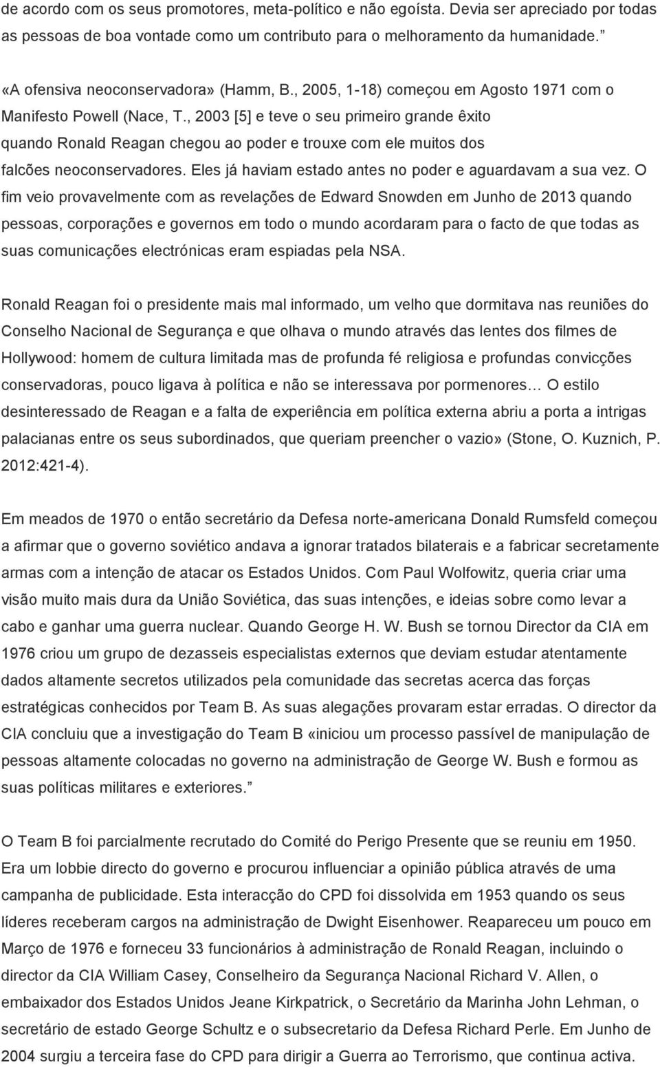 , 2003 [5] e teve o seu primeiro grande êxito quando Ronald Reagan chegou ao poder e trouxe com ele muitos dos falcões neoconservadores. Eles já haviam estado antes no poder e aguardavam a sua vez.