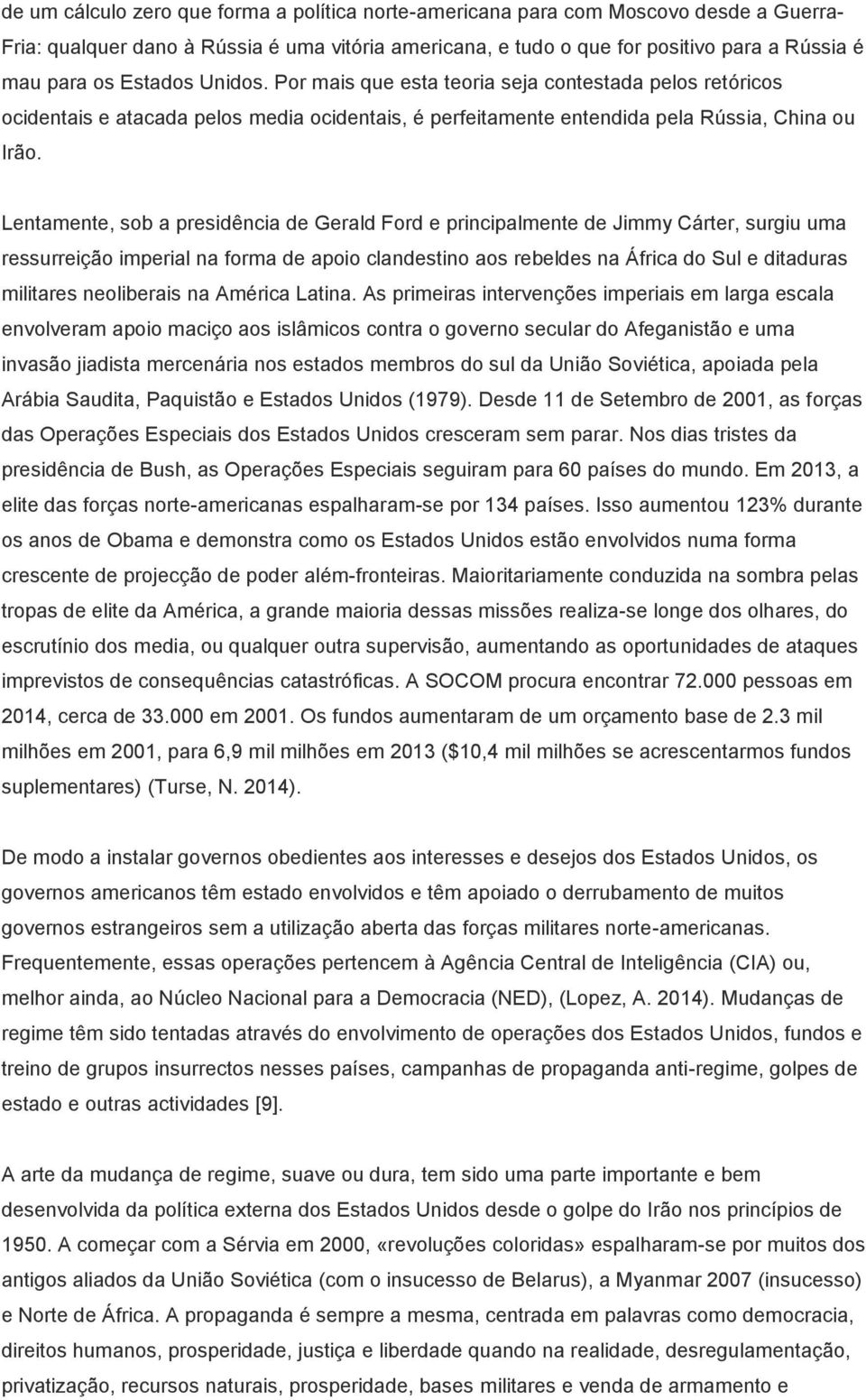 Lentamente, sob a presidência de Gerald Ford e principalmente de Jimmy Cárter, surgiu uma ressurreição imperial na forma de apoio clandestino aos rebeldes na África do Sul e ditaduras militares