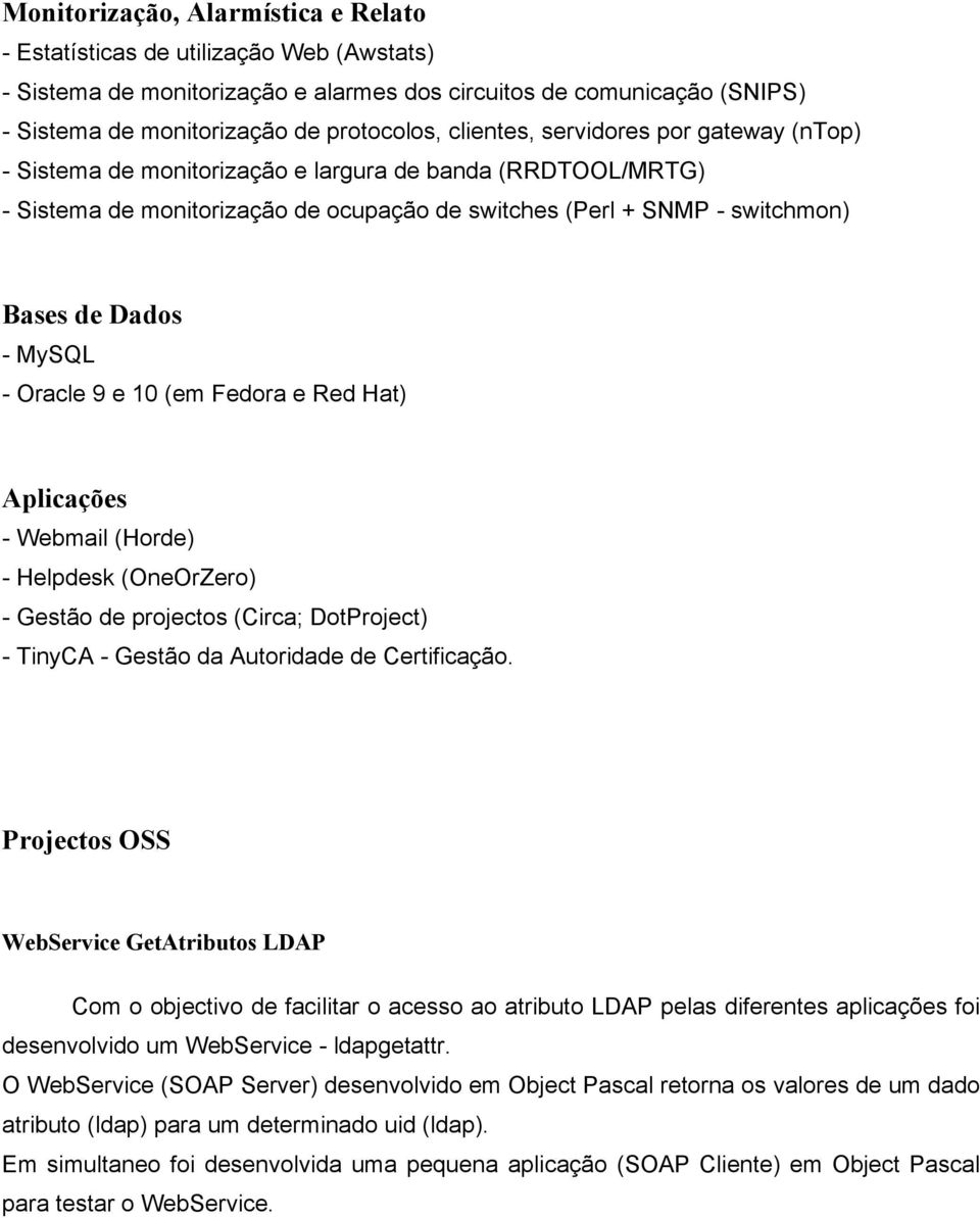 MySQL - Oracle 9 e 10 (em Fedora e Red Hat) Aplicações - Webmail (Horde) - Helpdesk (OneOrZero) - Gestão de projectos (Circa; DotProject) - TinyCA - Gestão da Autoridade de Certificação.