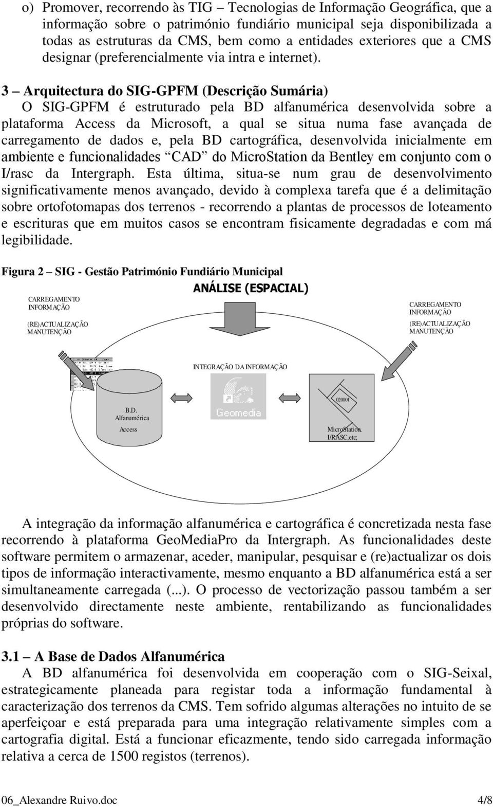 3 Arquitectura do SIG-GPFM (Descrição Sumária) O SIG-GPFM é estruturado pela BD alfanumérica desenvolvida sobre a plataforma Access da Microsoft, a qual se situa numa fase avançada de carregamento de