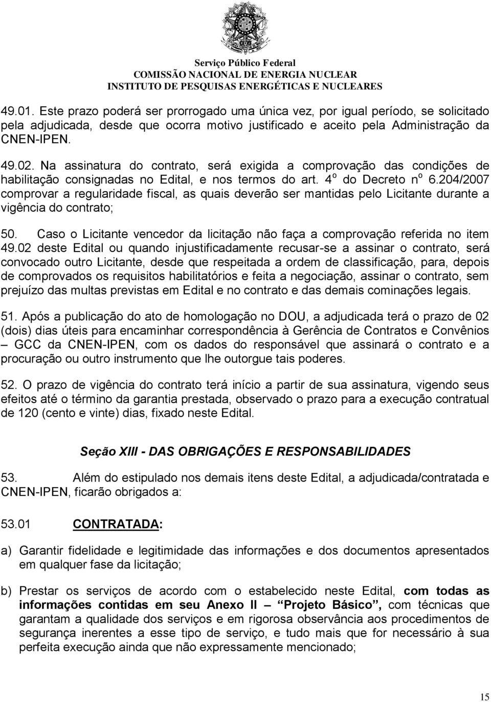 204/2007 comprovar a regularidade fiscal, as quais deverão ser mantidas pelo Licitante durante a vigência do contrato; 50.