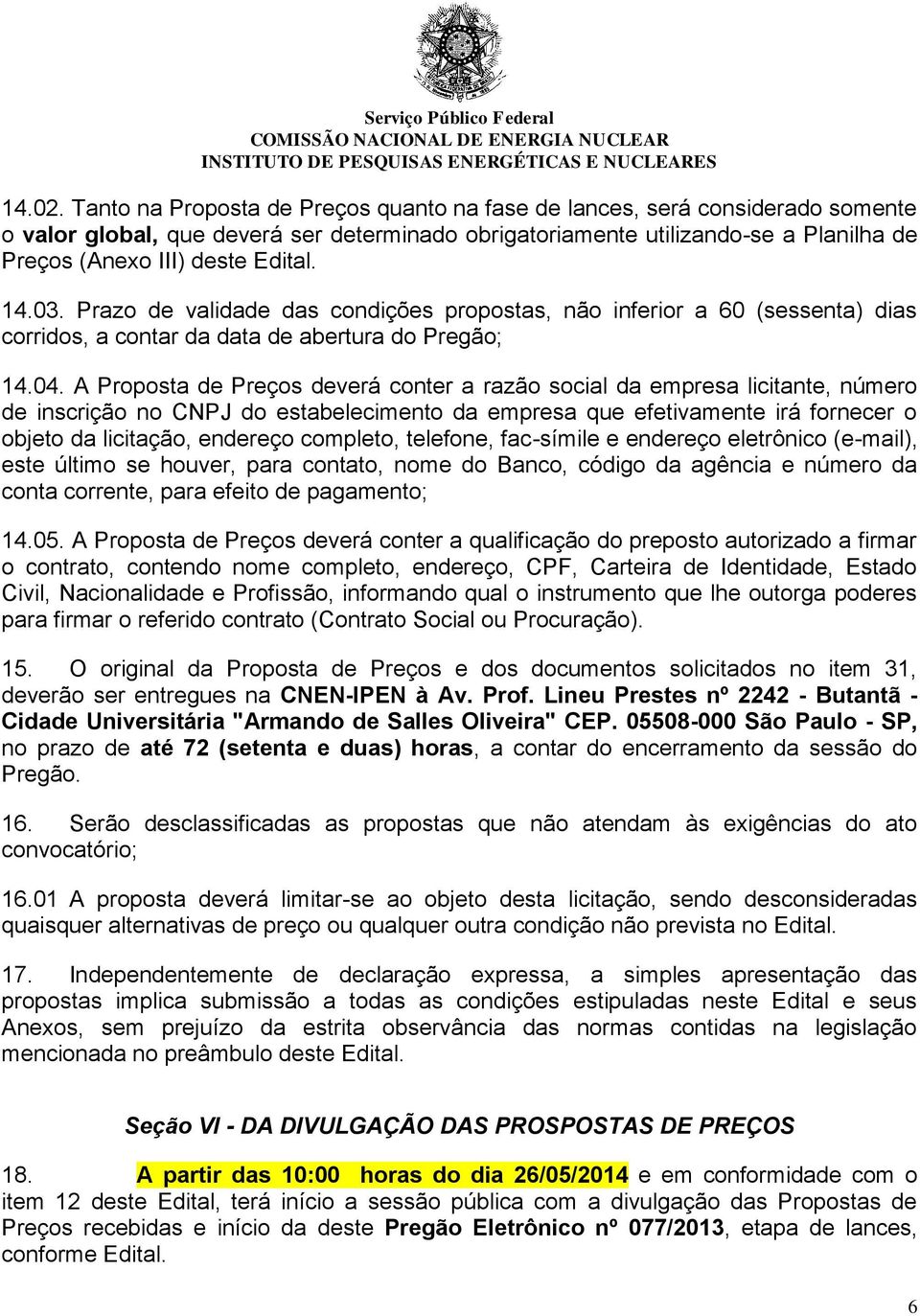 14.03. Prazo de validade das condições propostas, não inferior a 60 (sessenta) dias corridos, a contar da data de abertura do Pregão; 14.04.