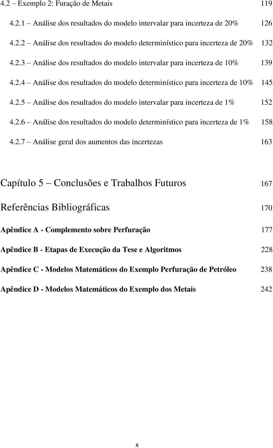 2.7 Análise geral dos aumentos das incertezas 163 Capítulo 5 Conclusões e Trabalhos Futuros 167 Referências Bibliográficas 170 Apêndice A - Complemento sobre Perfuração 177 Apêndice B - Etapas de