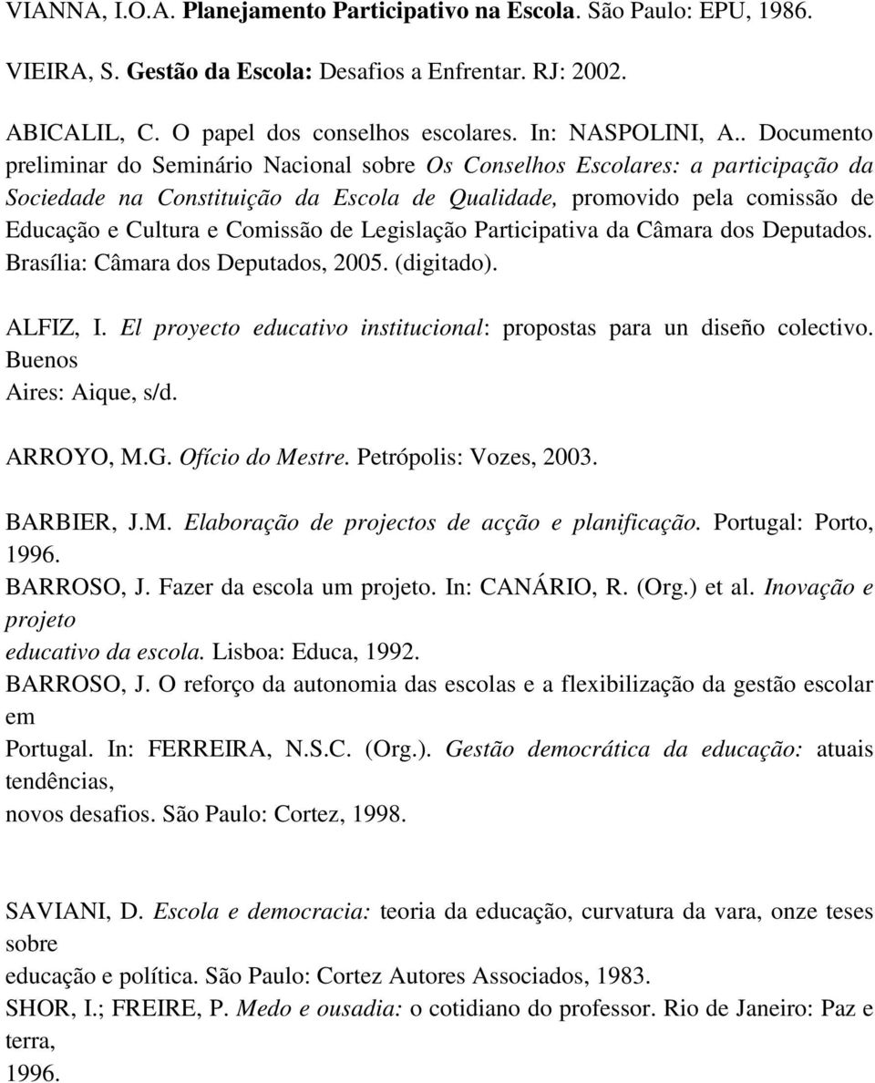 de Legislação Participativa da Câmara dos Deputados. Brasília: Câmara dos Deputados, 2005. (digitado). ALFIZ, I. El proyecto educativo institucional: propostas para un diseño colectivo.