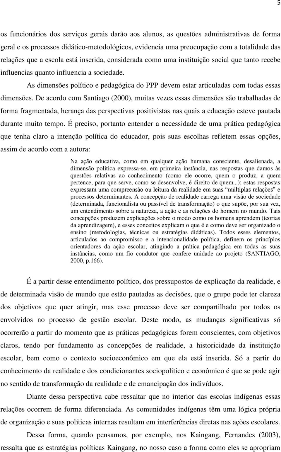 As dimensões político e pedagógica do PPP devem estar articuladas com todas essas dimensões.