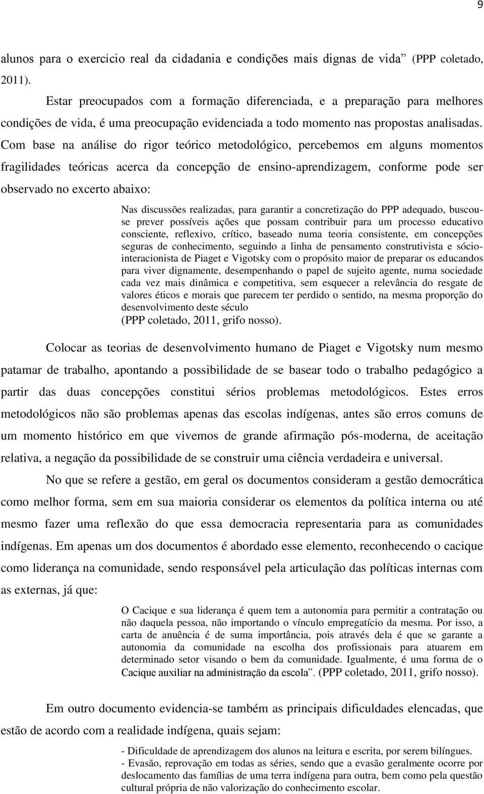 Com base na análise do rigor teórico metodológico, percebemos em alguns momentos fragilidades teóricas acerca da concepção de ensino-aprendizagem, conforme pode ser observado no excerto abaixo: Nas