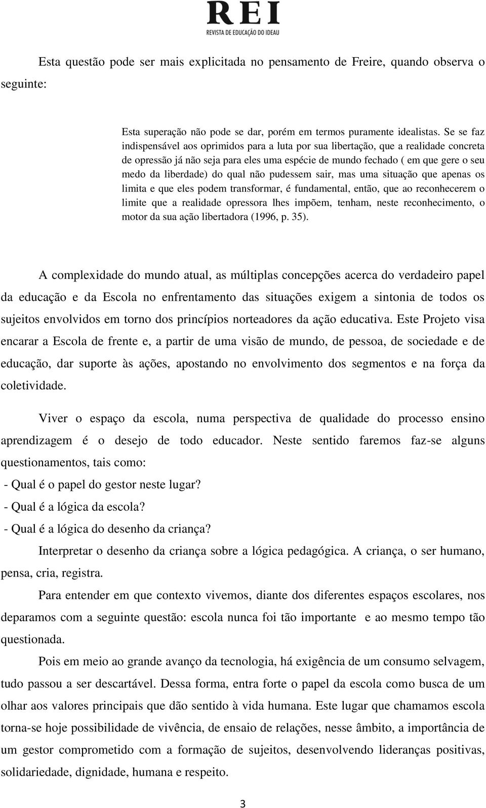 qual não pudessem sair, mas uma situação que apenas os limita e que eles podem transformar, é fundamental, então, que ao reconhecerem o limite que a realidade opressora lhes impõem, tenham, neste