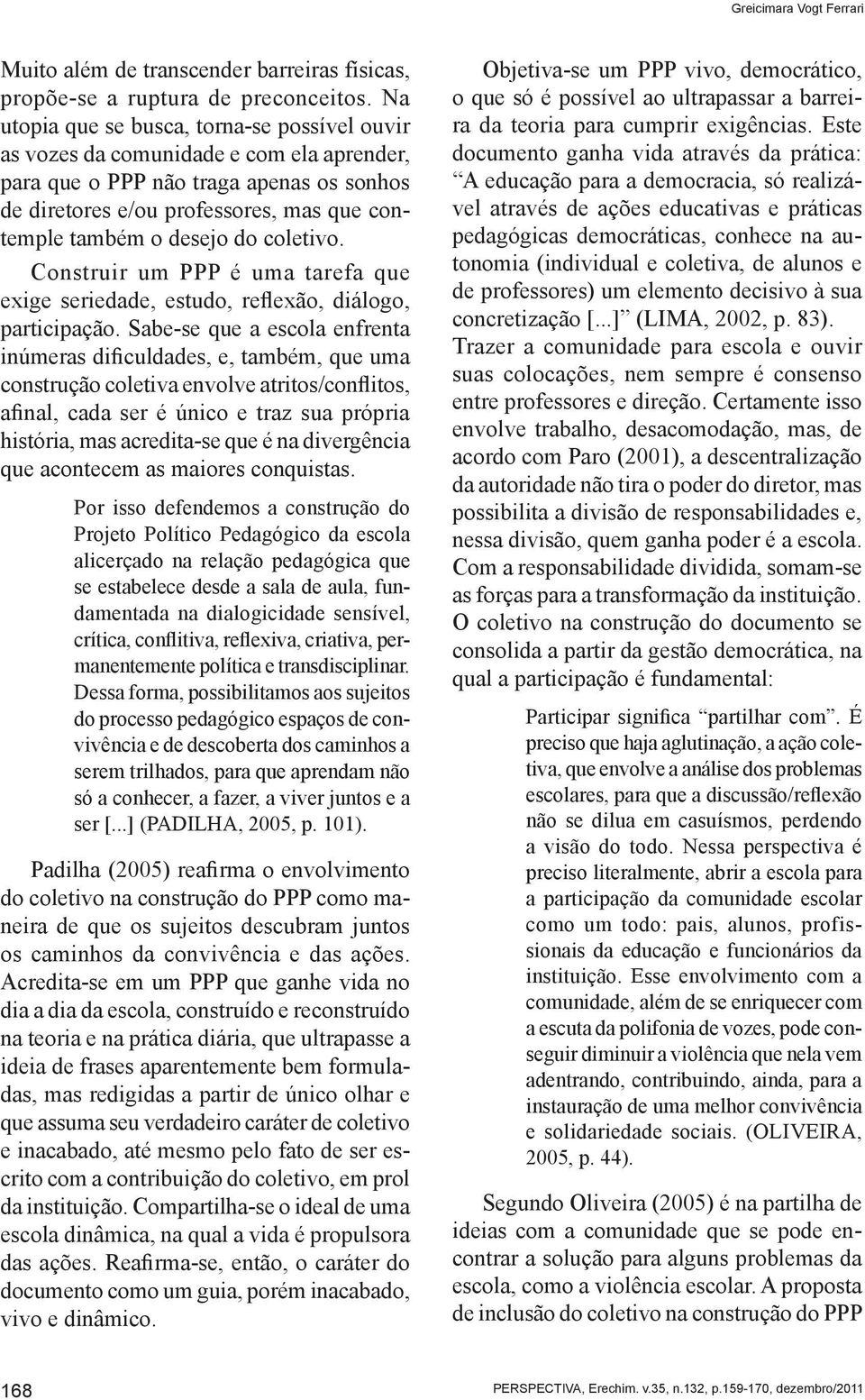 do coletivo. Construir um PPP é uma tarefa que exige seriedade, estudo, reflexão, diálogo, participação.