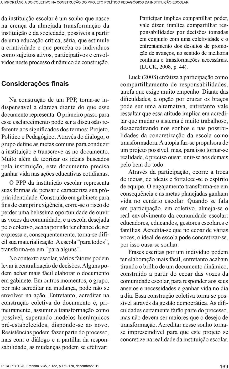 construção. Considerações finais Na construção de um PPP, torna-se indispensável a clareza diante do que esse documento representa.