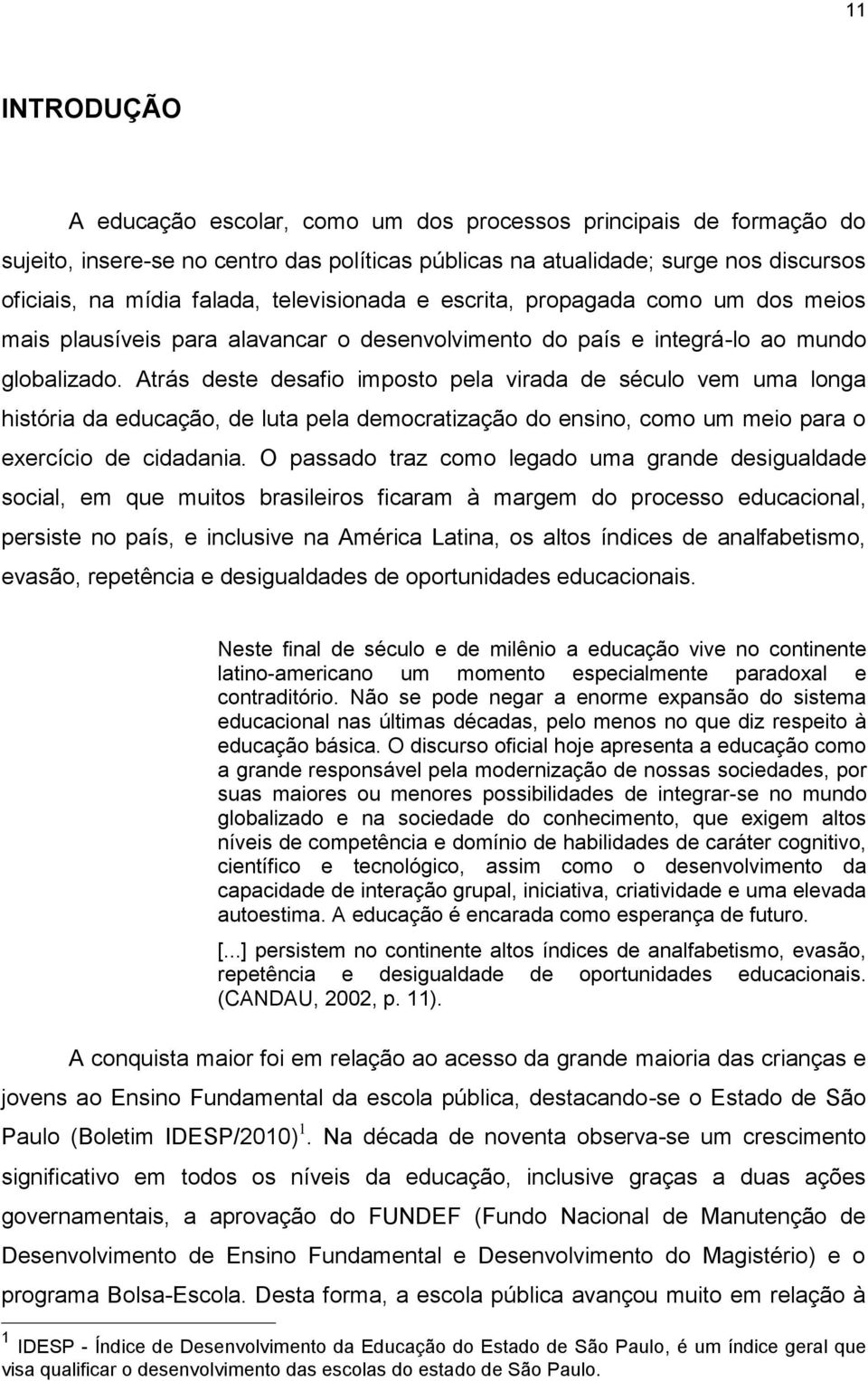 Atrás deste desafio imposto pela virada de século vem uma longa história da educação, de luta pela democratização do ensino, como um meio para o exercício de cidadania.