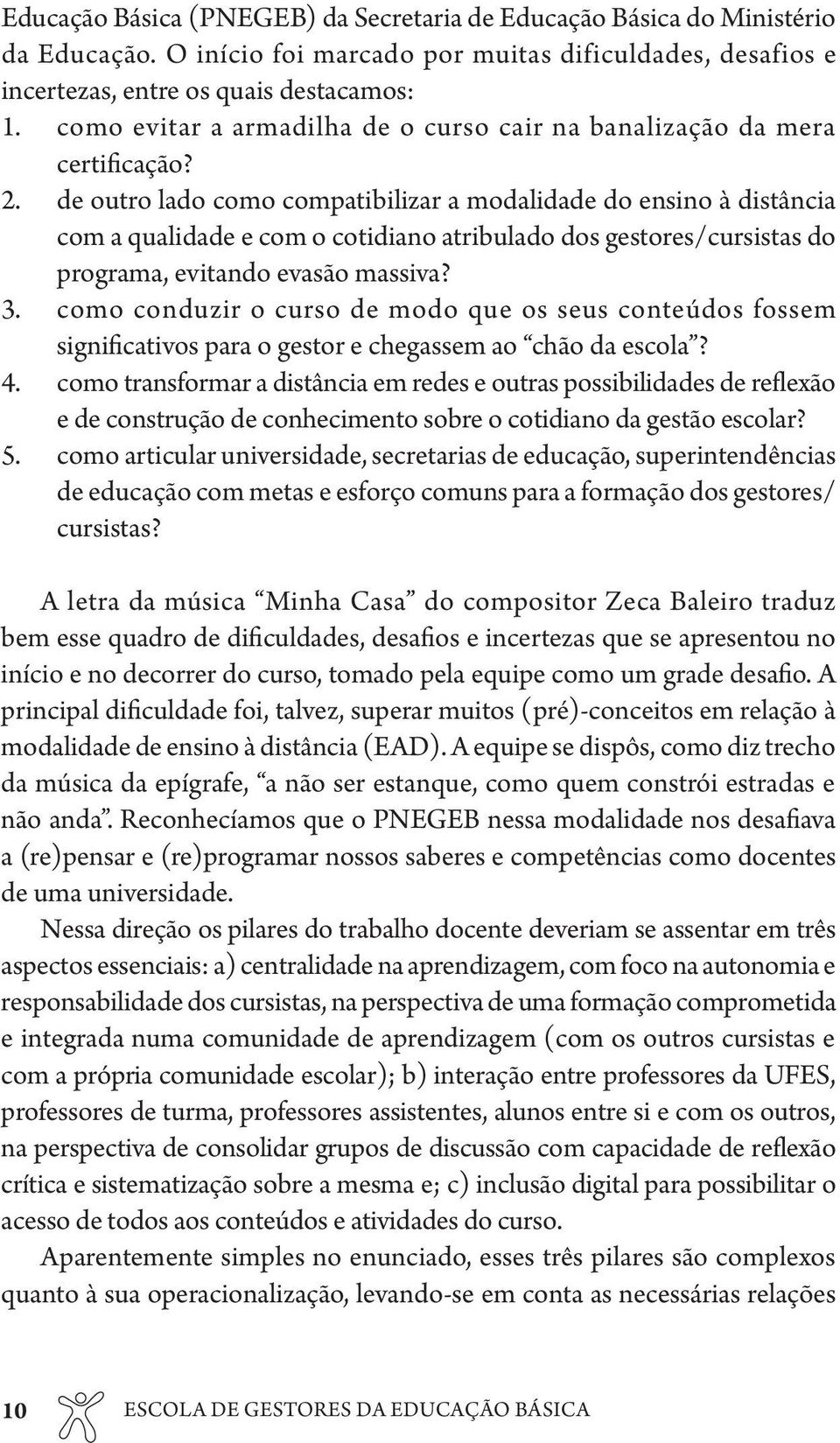 de outro lado como compatibilizar a modalidade do ensino à distância com a qualidade e com o cotidiano atribulado dos gestores/cursistas do programa, evitando evasão massiva? 3.