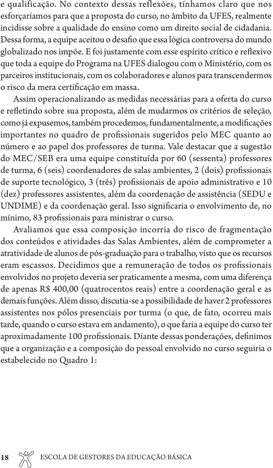 Dessa forma, a equipe aceitou o desafio que essa lógica controversa do mundo globalizado nos impõe.