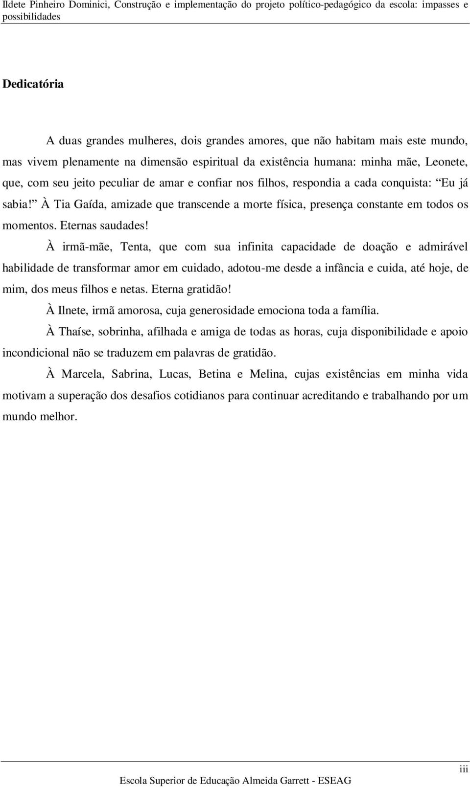 À irmã-mãe, Tenta, que com sua infinita capacidade de doação e admirável habilidade de transformar amor em cuidado, adotou-me desde a infância e cuida, até hoje, de mim, dos meus filhos e netas.