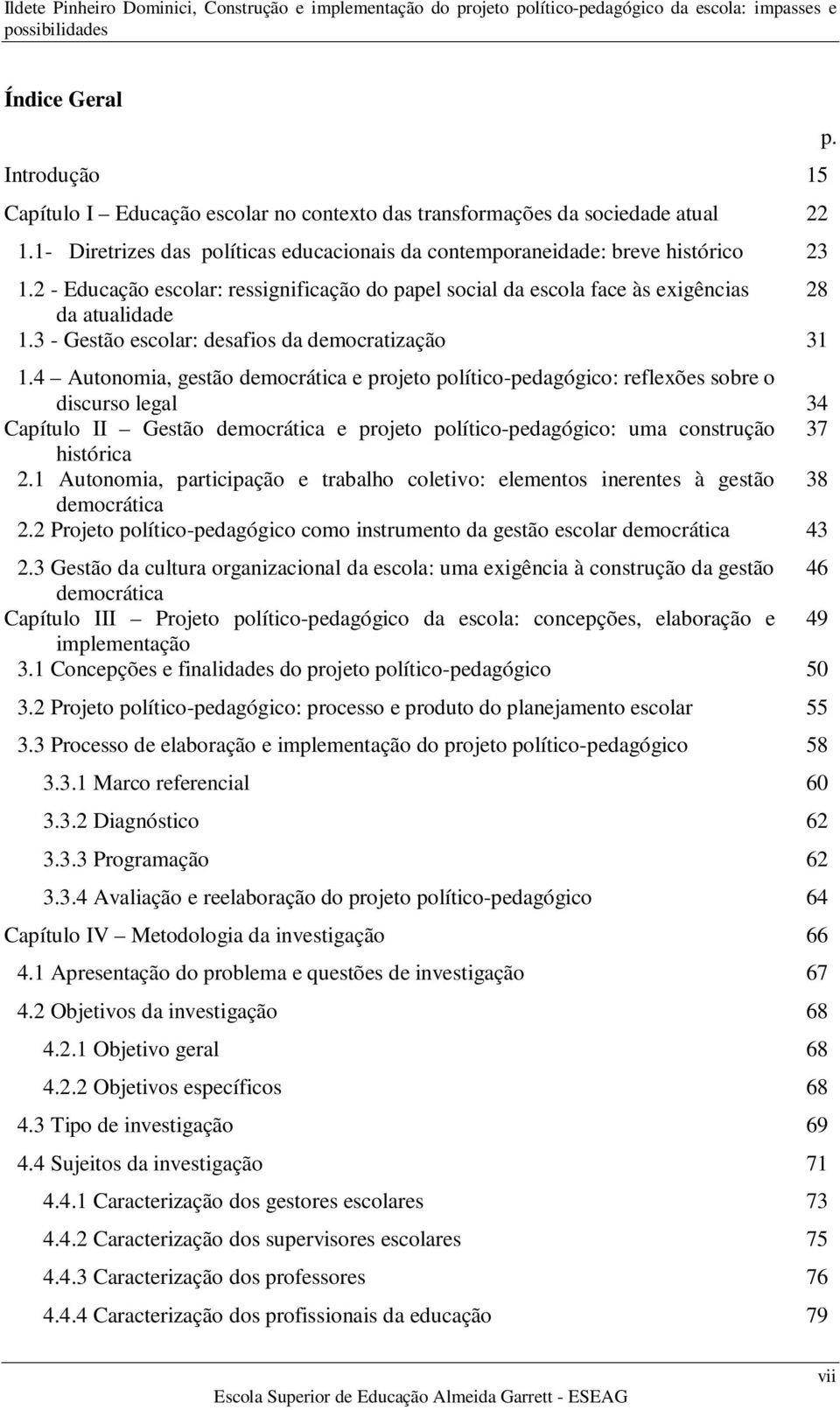 4 Autonomia, gestão democrática e projeto político-pedagógico: reflexões sobre o discurso legal 34 Capítulo II Gestão democrática e projeto político-pedagógico: uma construção 37 histórica 2.