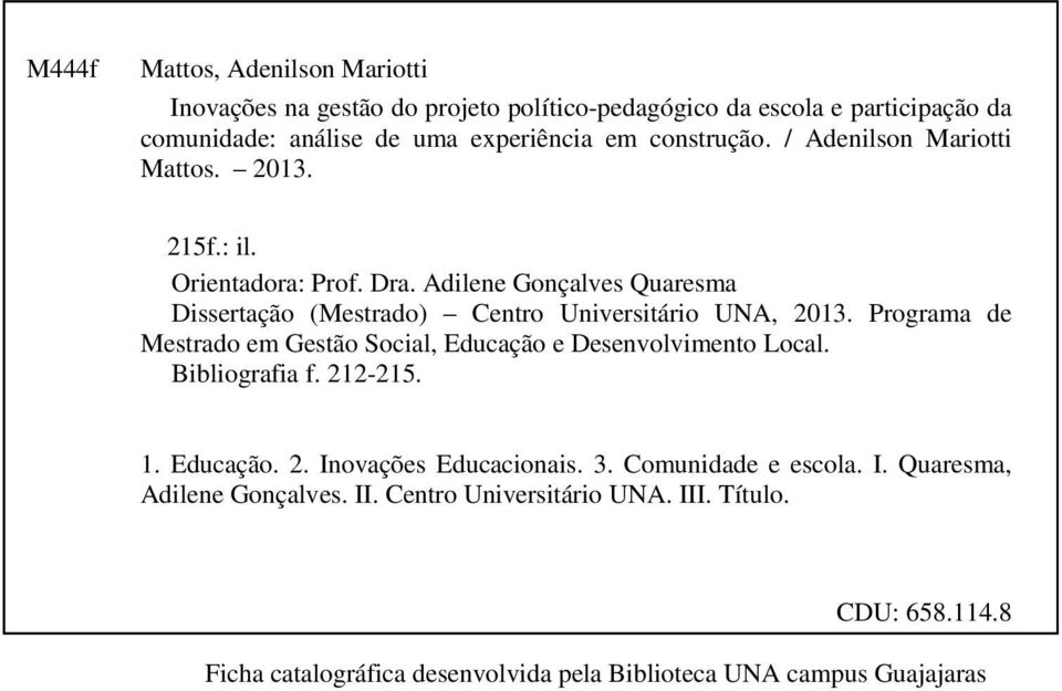 Adilene Gonçalves Quaresma Dissertação (Mestrado) Centro Universitário UNA, 2013. Programa de Mestrado em Gestão Social, Educação e Desenvolvimento Local.