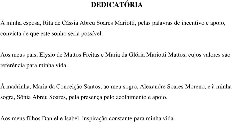 Aos meus pais, Elysio de Mattos Freitas e Maria da Glória Mariotti Mattos, cujos valores são referência para minha vida.