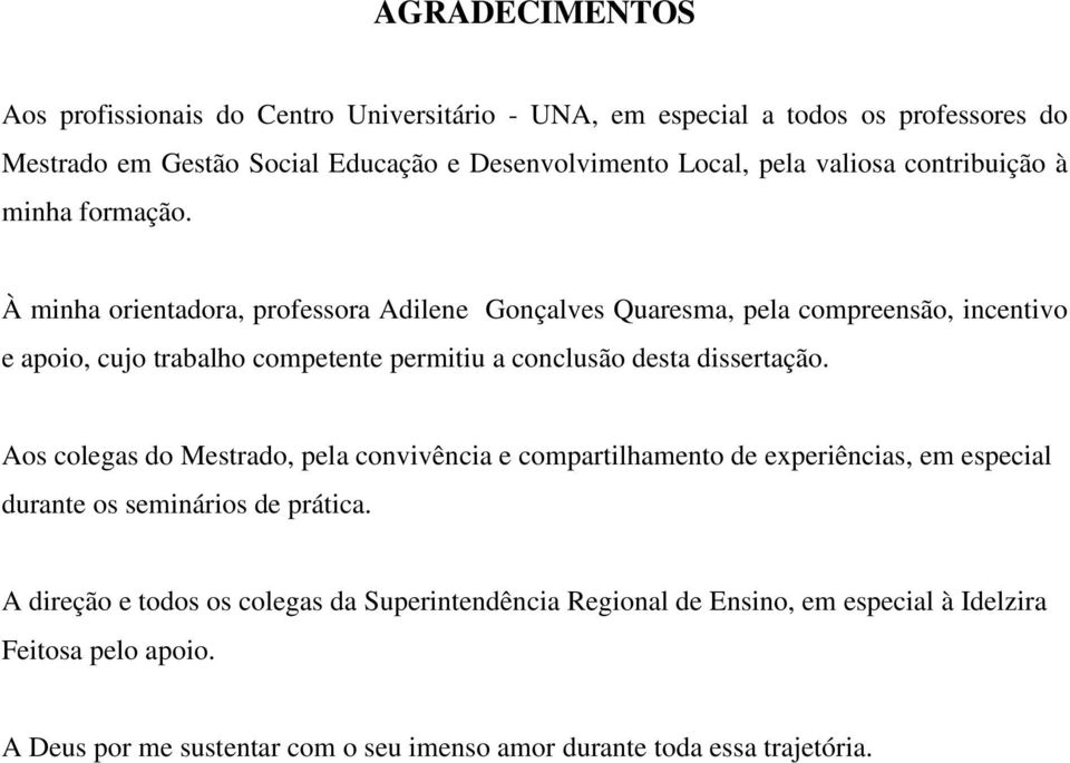 À minha orientadora, professora Adilene Gonçalves Quaresma, pela compreensão, incentivo e apoio, cujo trabalho competente permitiu a conclusão desta dissertação.