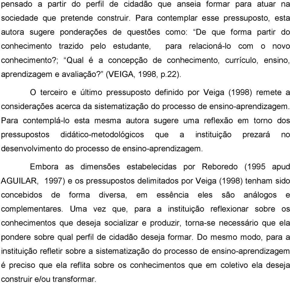 ; Qual é a concepção de conhecimento, currículo, ensino, aprendizagem e avaliação? (VEIGA, 1998, p.22).