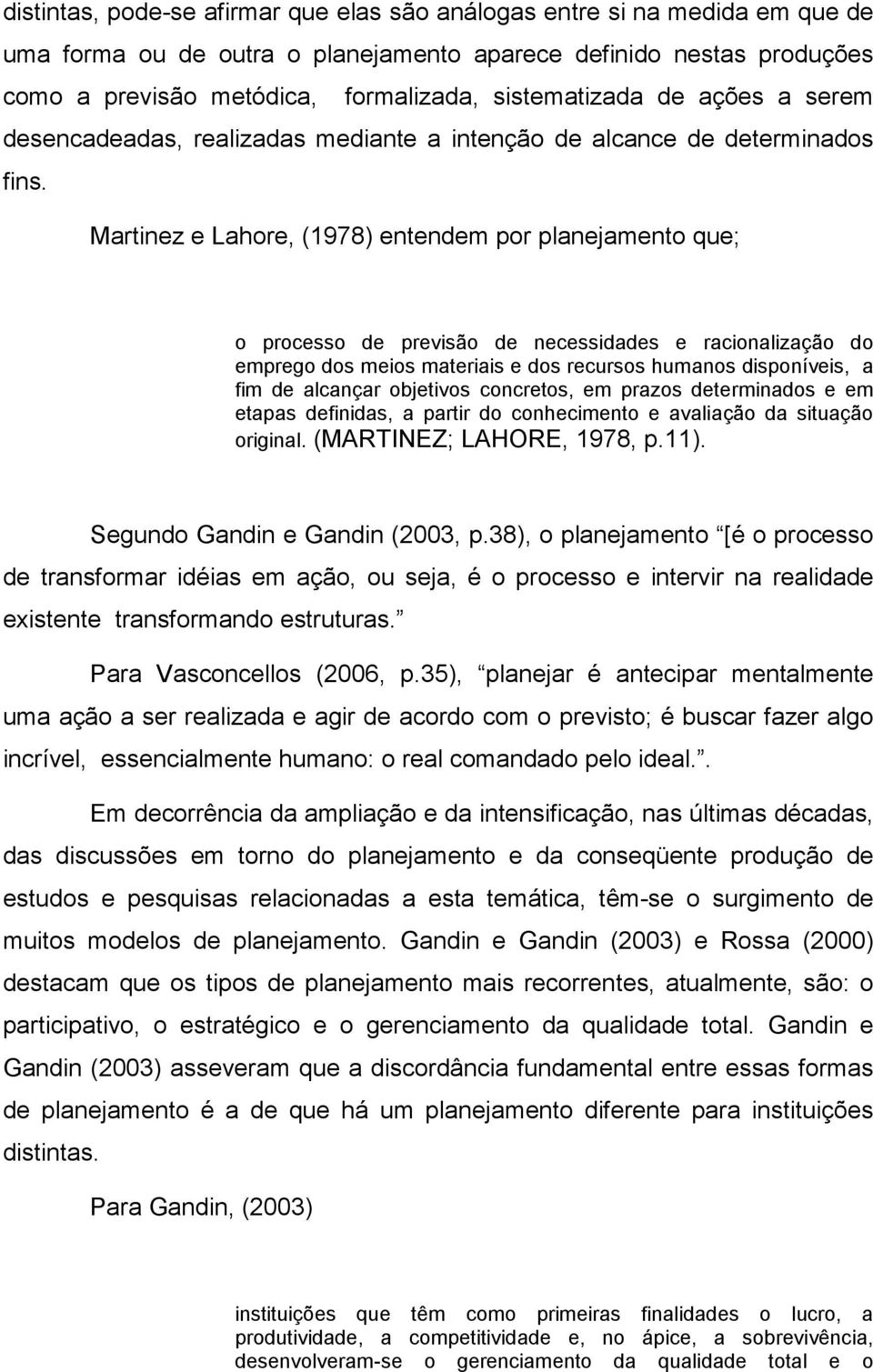 Martinez e Lahore, (1978) entendem por planejamento que; o processo de previsão de necessidades e racionalização do emprego dos meios materiais e dos recursos humanos disponíveis, a fim de alcançar