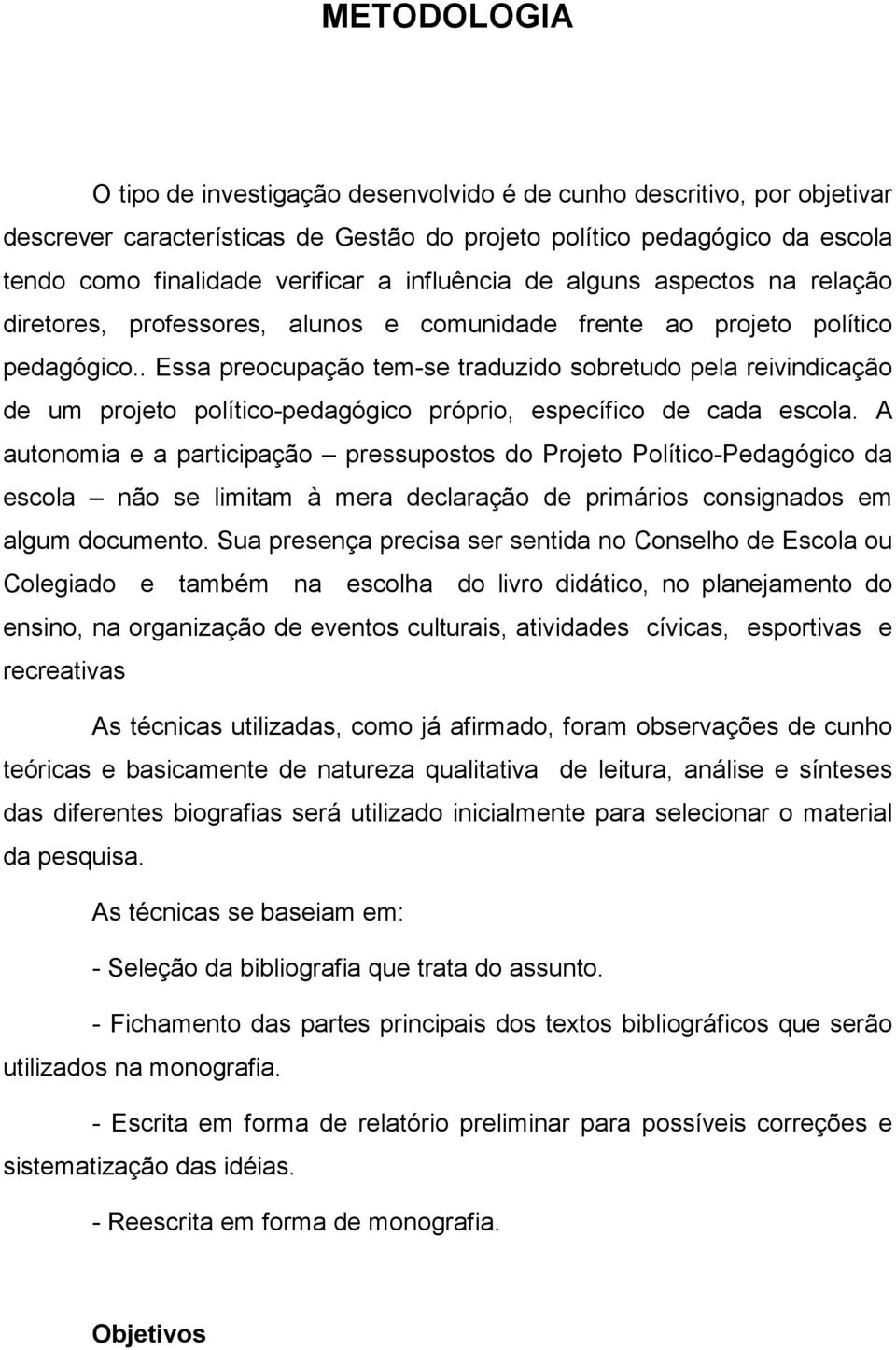 . Essa preocupação tem-se traduzido sobretudo pela reivindicação de um projeto político-pedagógico próprio, específico de cada escola.