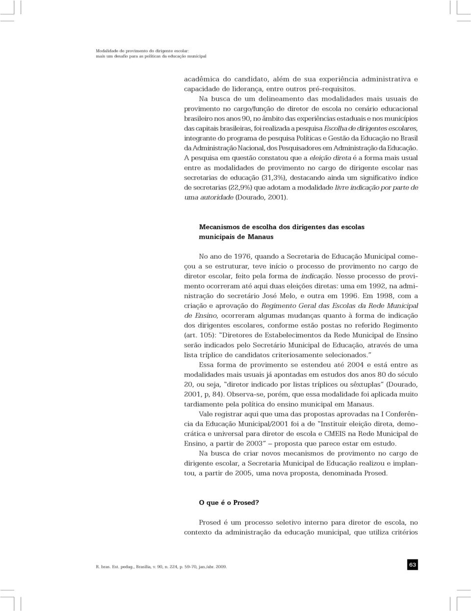 Na busca de um delineamento das modalidades mais usuais de provimento no cargo/função de diretor de escola no cenário educacional brasileiro nos anos 90, no âmbito das experiências estaduais e nos