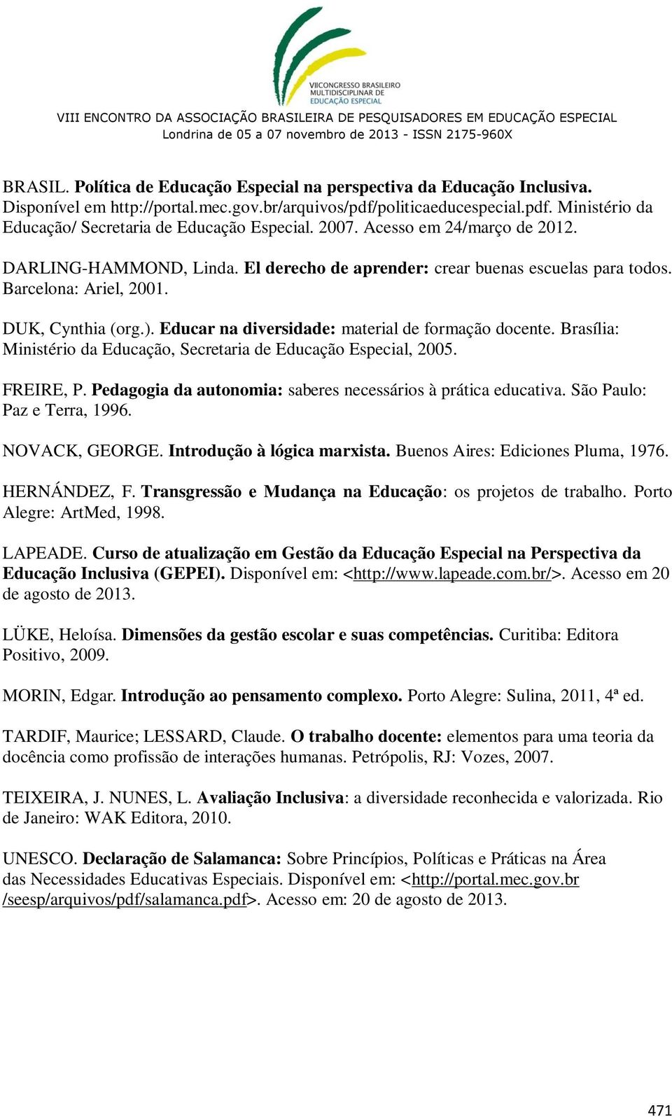 Educar na diversidade: material de formação docente. Brasília: Ministério da Educação, Secretaria de Educação Especial, 2005. FREIRE, P.