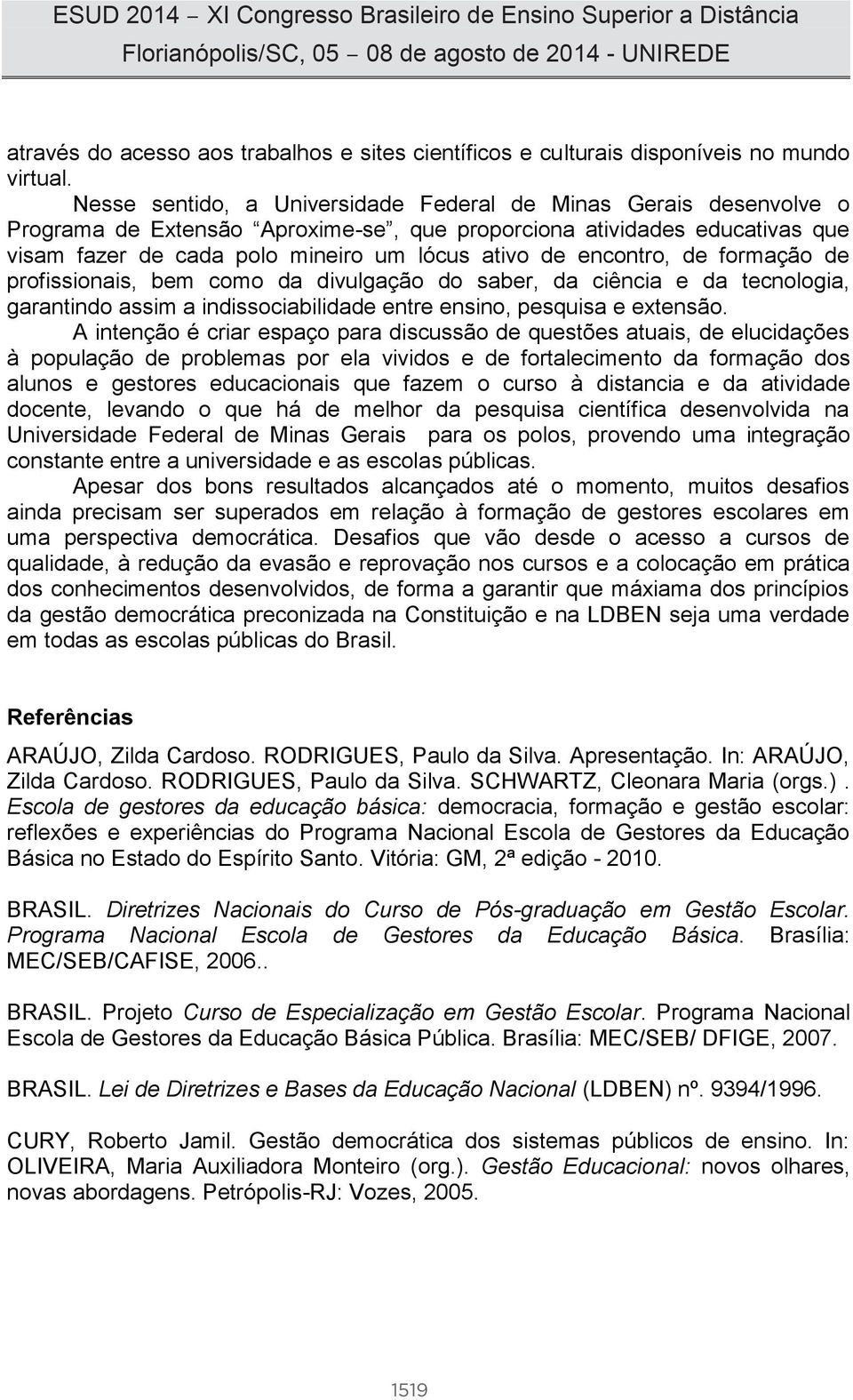 encontro, de formação de profissionais, bem como da divulgação do saber, da ciência e da tecnologia, garantindo assim a indissociabilidade entre ensino, pesquisa e extensão.