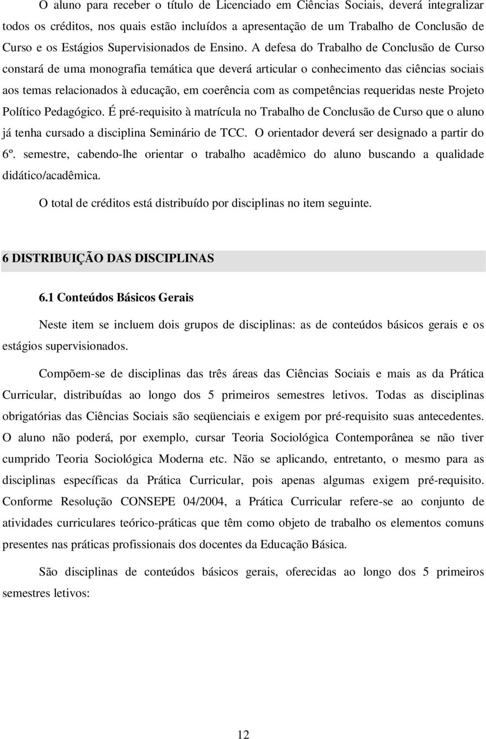 A defesa do Trabalho de Conclusão de Curso constará de uma monografia temática que deverá articular o conhecimento das ciências sociais aos temas relacionados à educação, em coerência com as